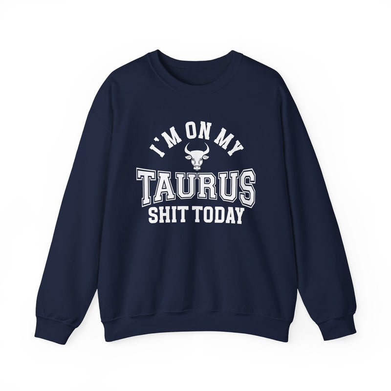 I'm On My Taurus Shit Today — Sweatshirt