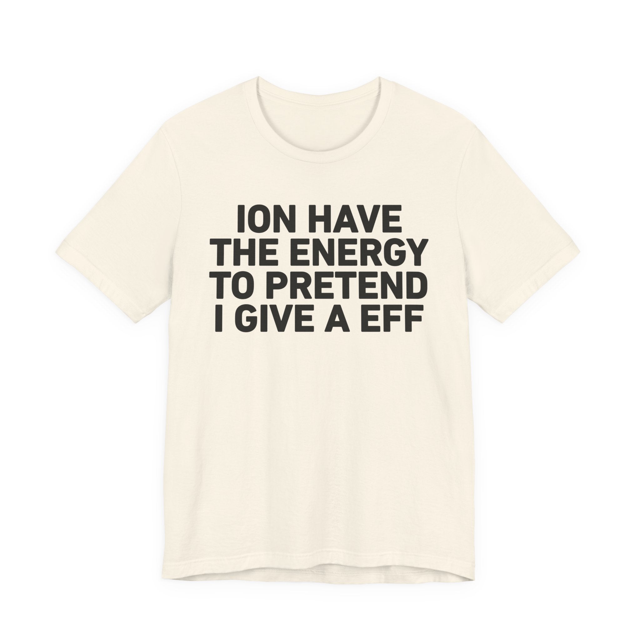 I Don’t Have the Energy to Pretend I Give A EFF - Funny Energy Statement T-Shirt