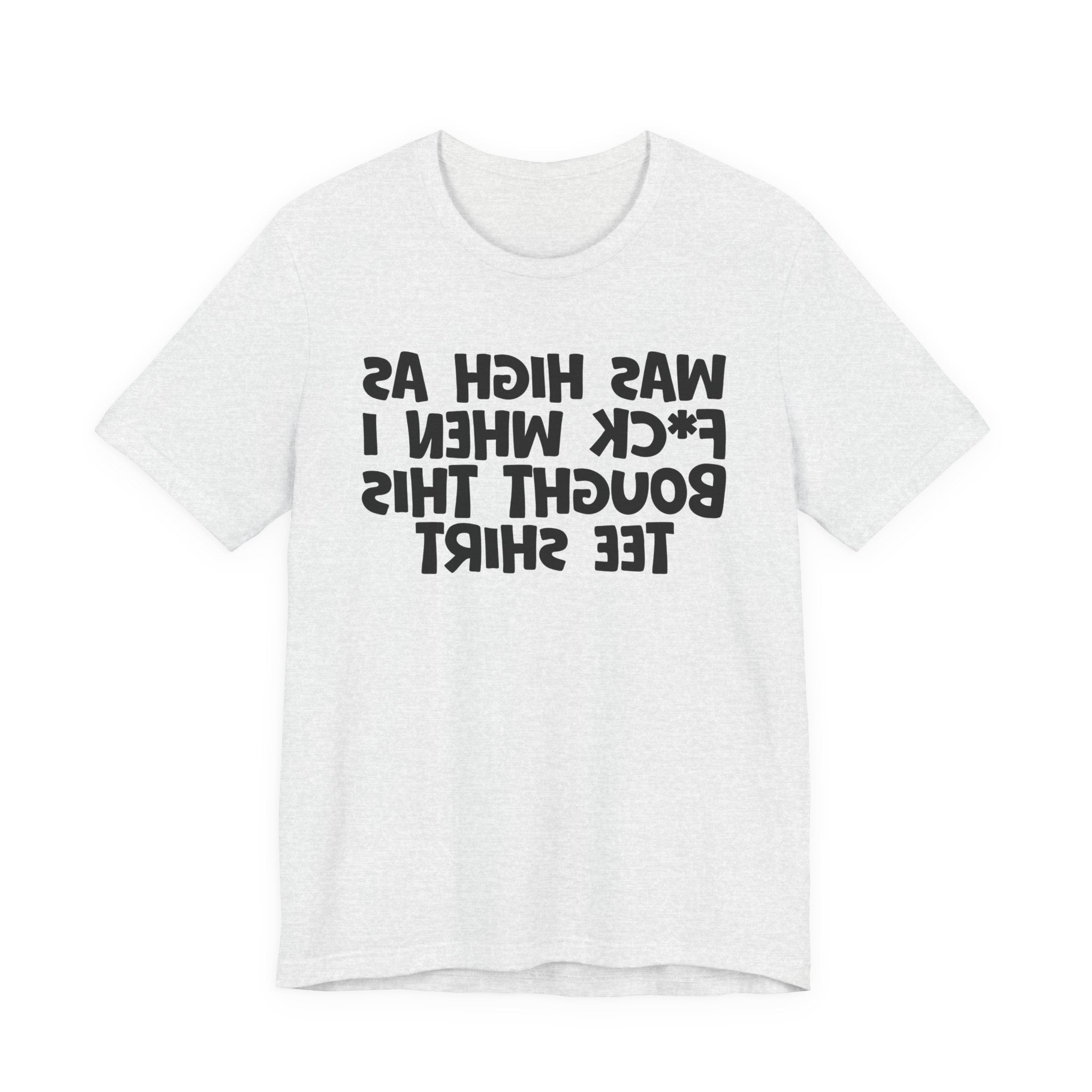Was High As Fuck When I Bought This Tee Shirt - Funny Drunk Tee