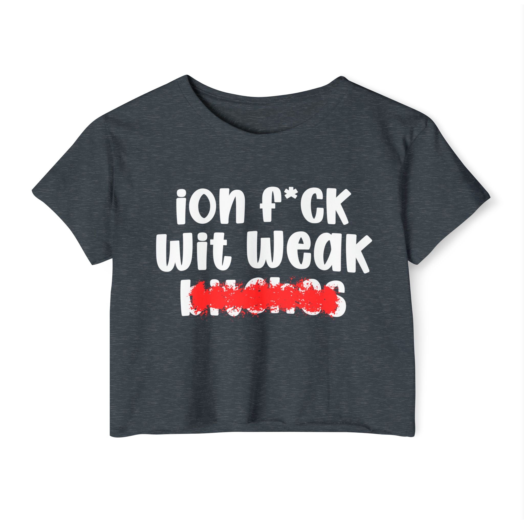 ION (I Don't) FUCK WIT WEAK BITCHES — Bold Sarcastic Crop Top
