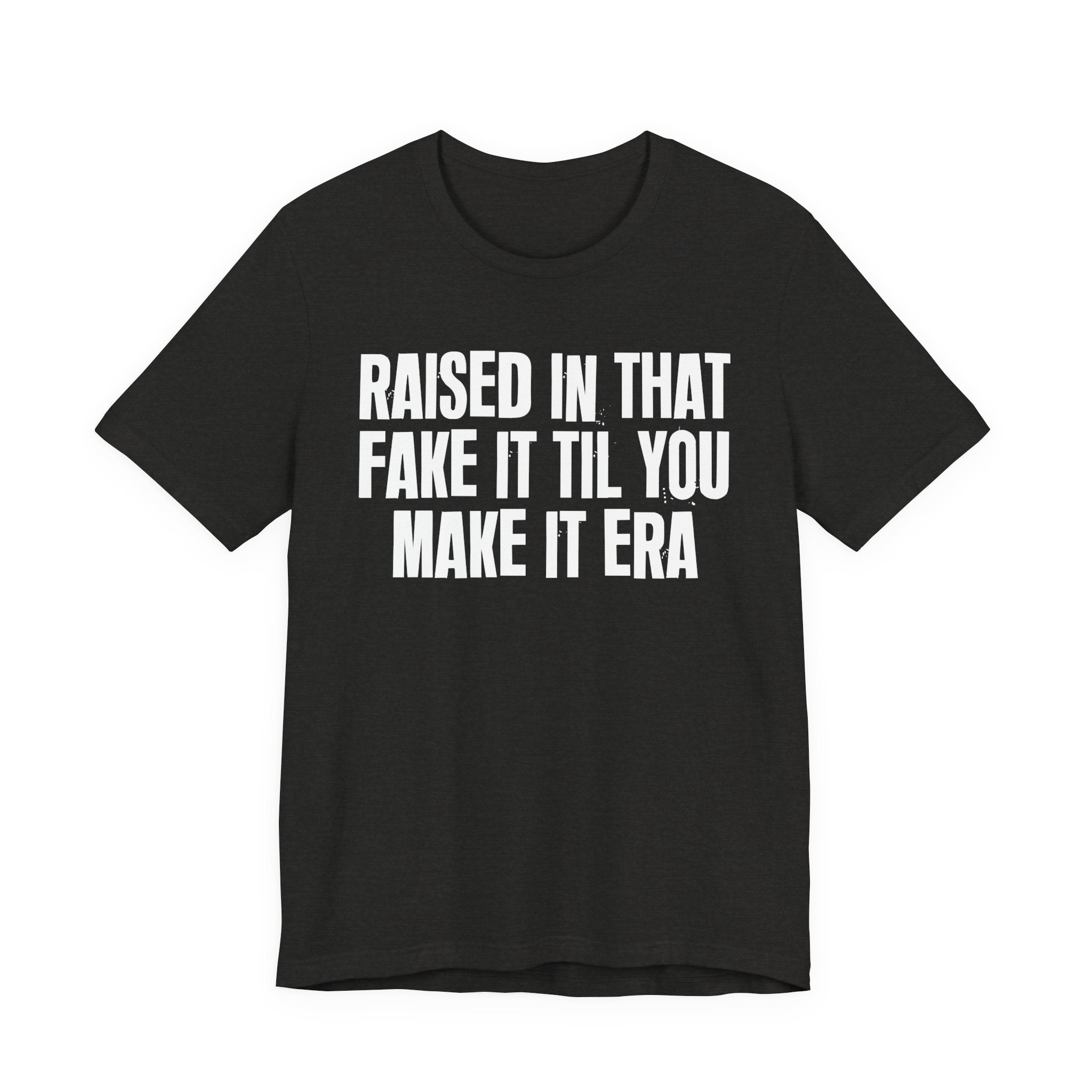 Raised In That Fake It Til You Make It Era - Funny Back In The Day Statement Tee Shirt