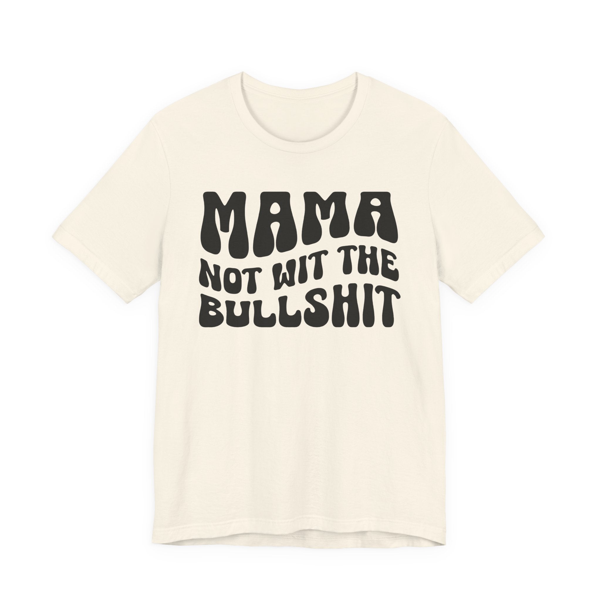 Mama Not Wit The Bullshit T-Shirt (solid print)