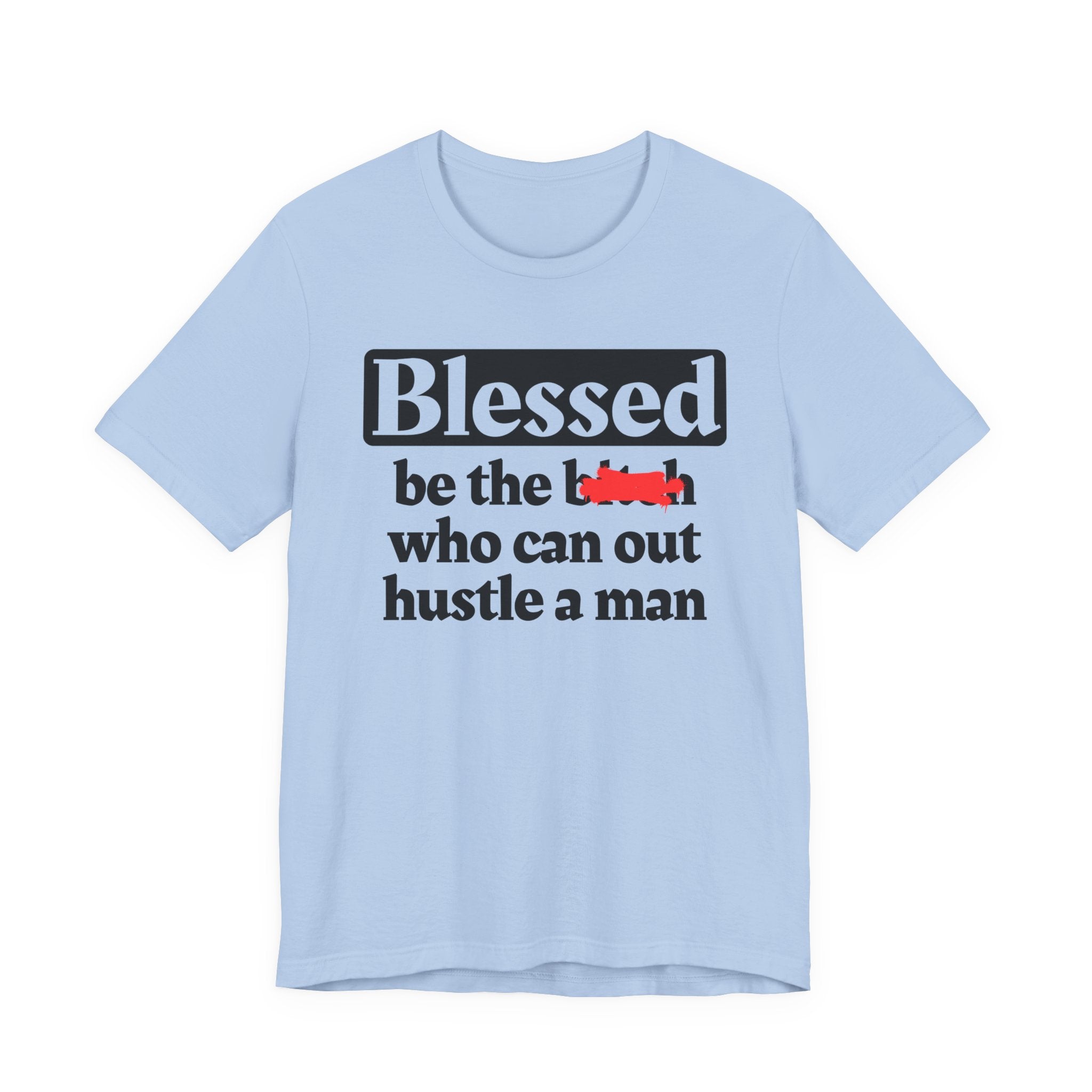 Blessed Be The Bitch Who Can Out Hustle Men － T-shirt