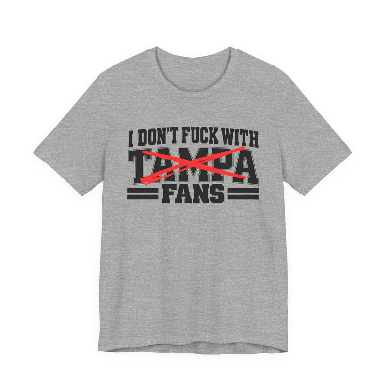 I Don't Fuck With Tampa Fans — T-Shirt alternate view 6: I DON'T FUCK WITH TAMPA FANS in bold statement lettering. Street Talk Designs sports statement apparel.
