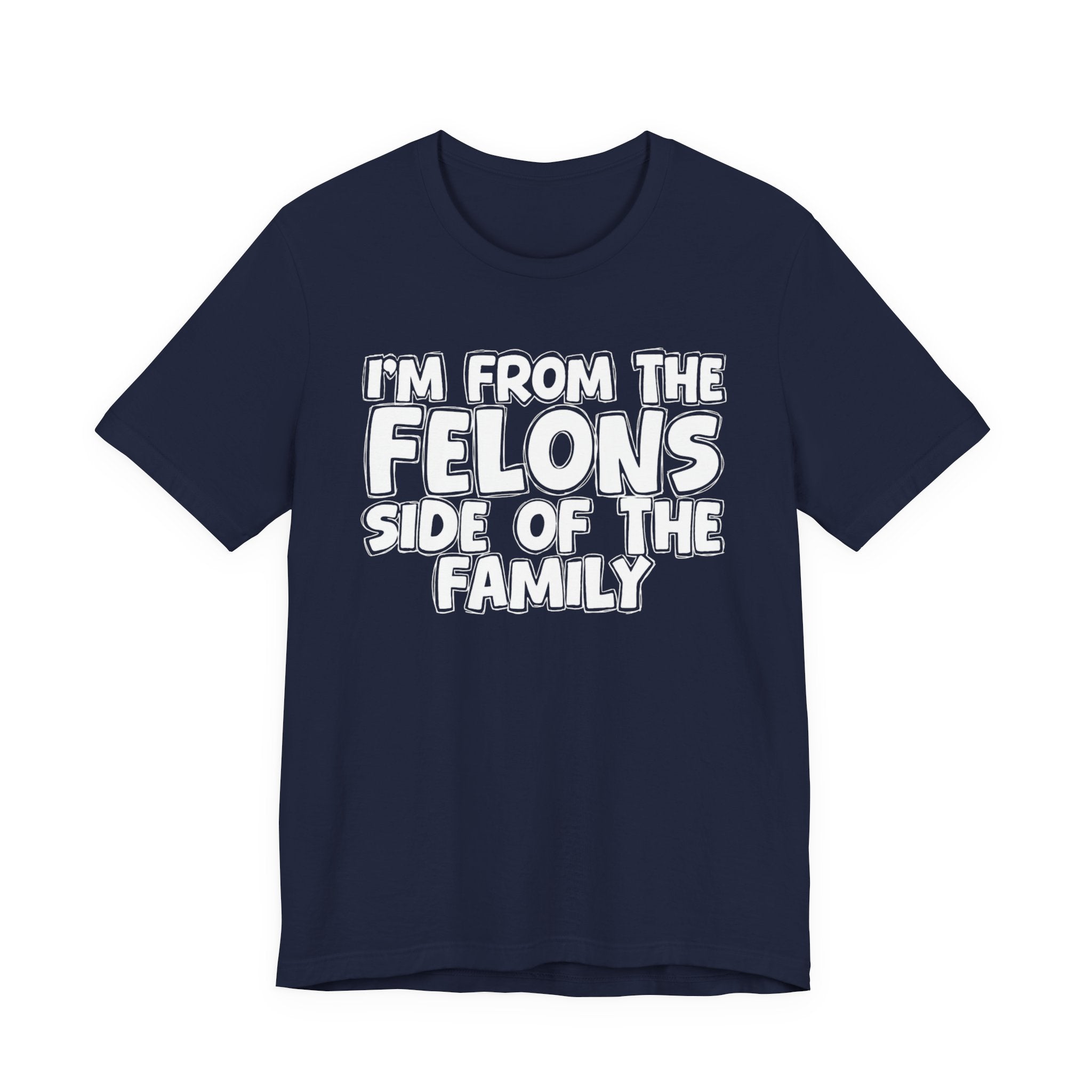 I'm From the Felons Side of the Family — Humorous Family Pride T-Shirt