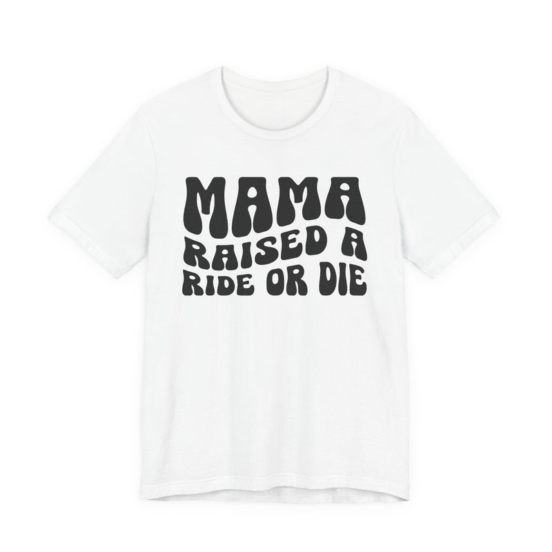 Mama Raised A Ride Or Die T-Shirt (solid print)