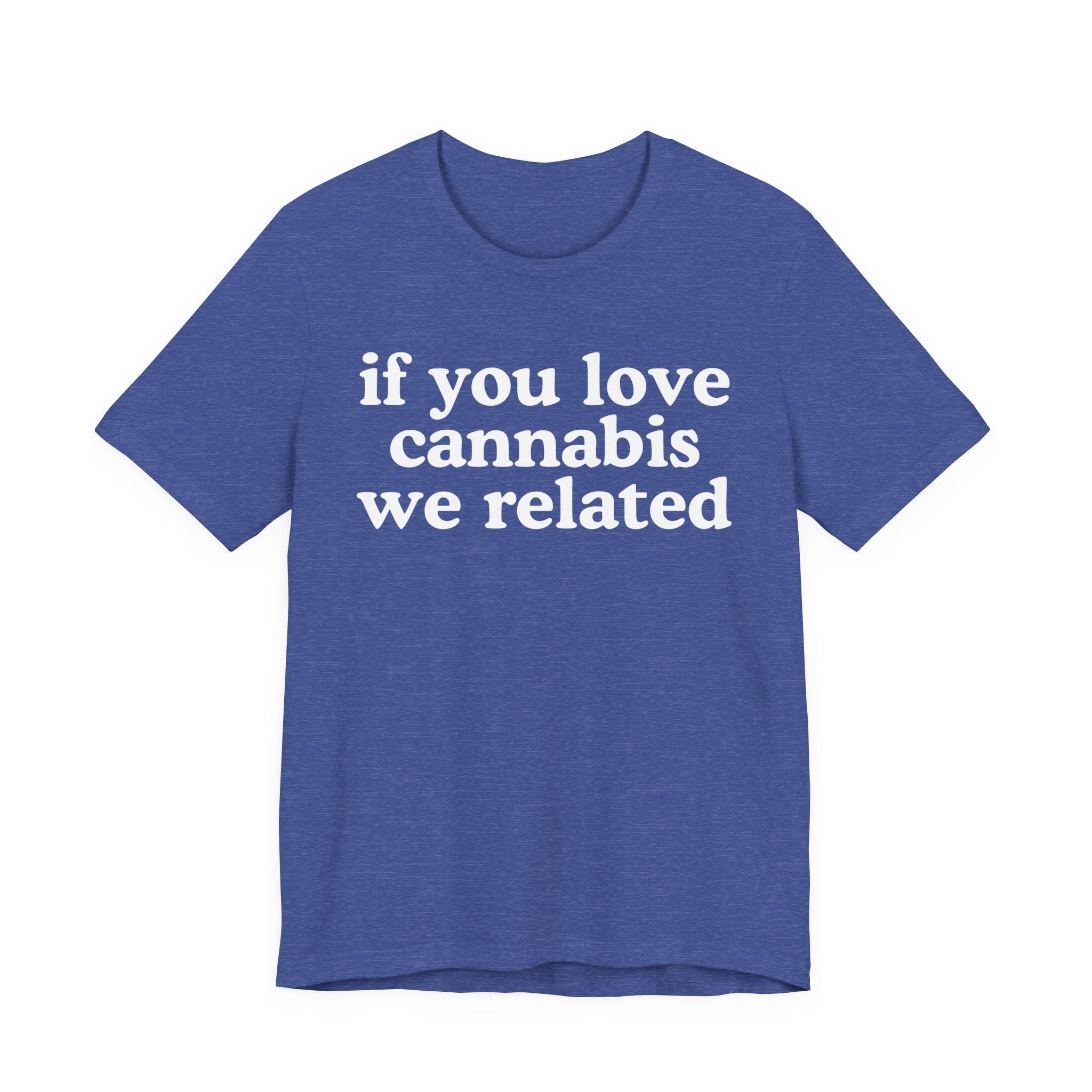 If You Love Cannabis We Related - Funny Back In The Days T-Shirt