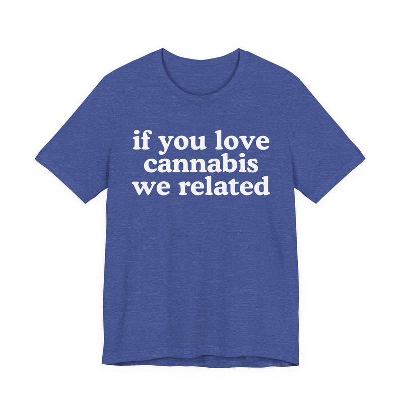 If You Love Cannabis We Related — Funny Back In The Days T-Shirt