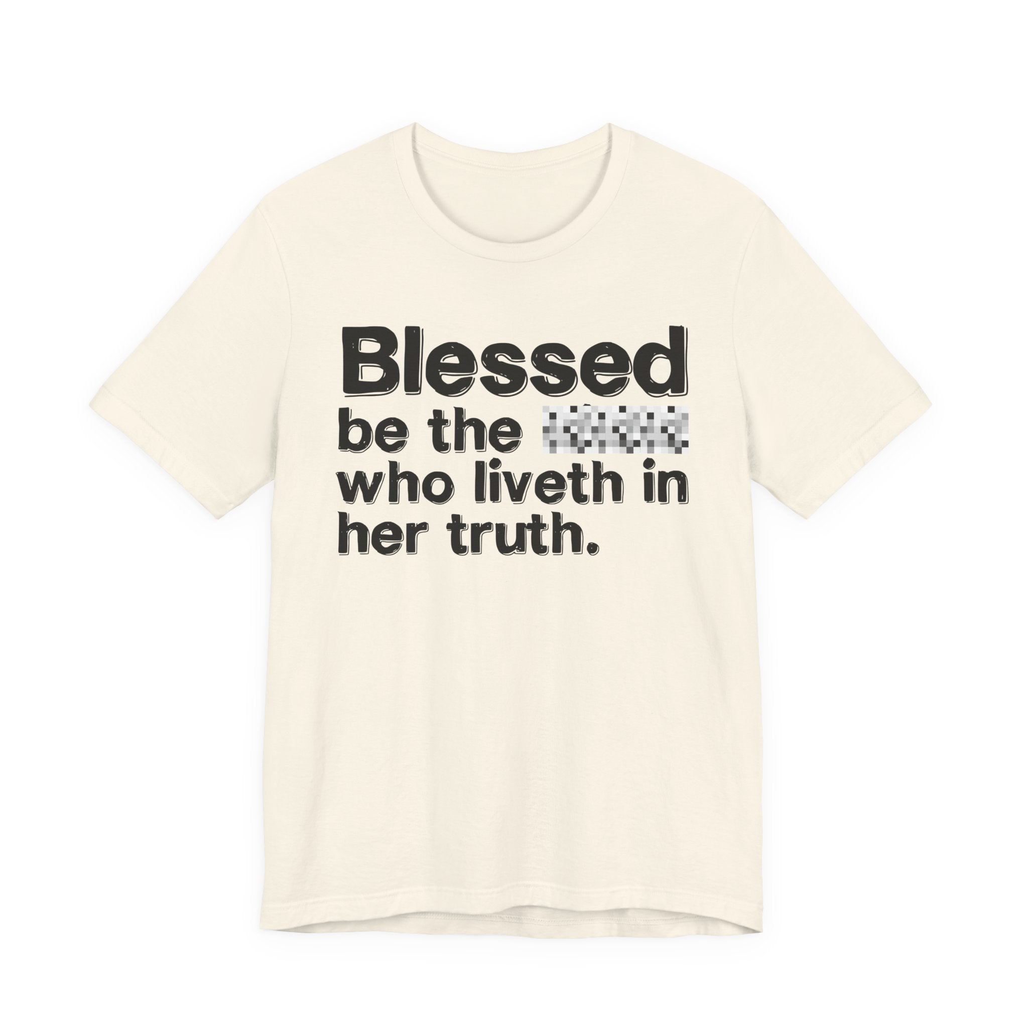 Blessed Be The Bitch Who Liveth In Her Truth — Inspirational T-Shirt