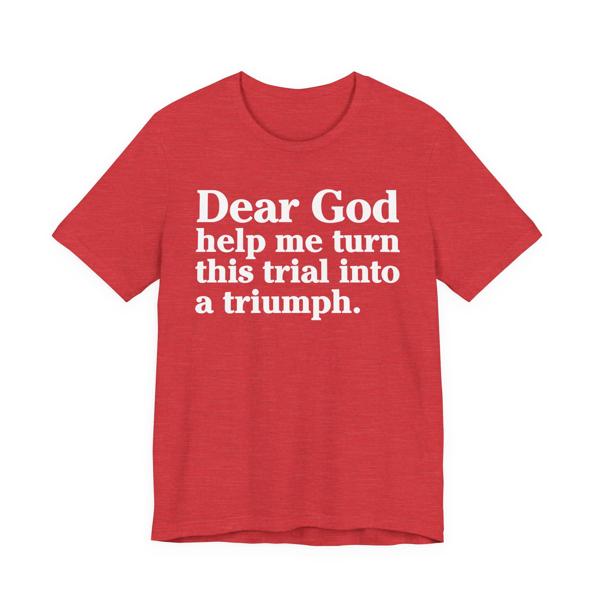Dear God Help Me Turn This Trial Into A Triumph - Positive Christian T-Shirt