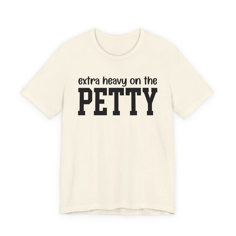Extra Heavy On The PETTY T-Shirt