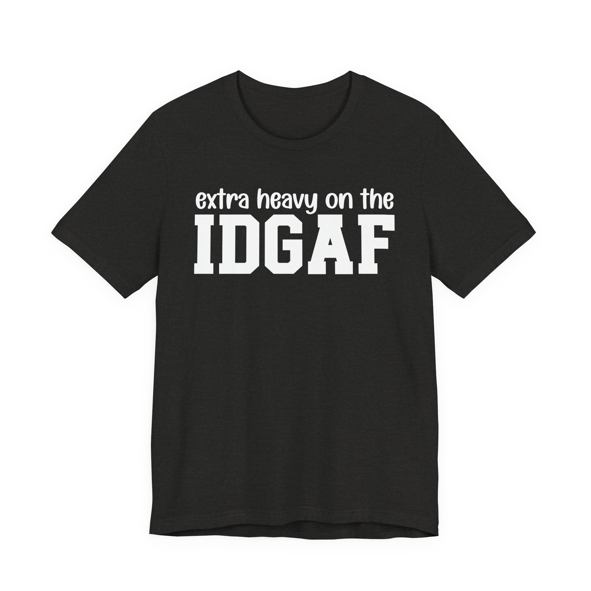 Extra Heavy On The IDGAF — Unfiltered Energy T-Shirt