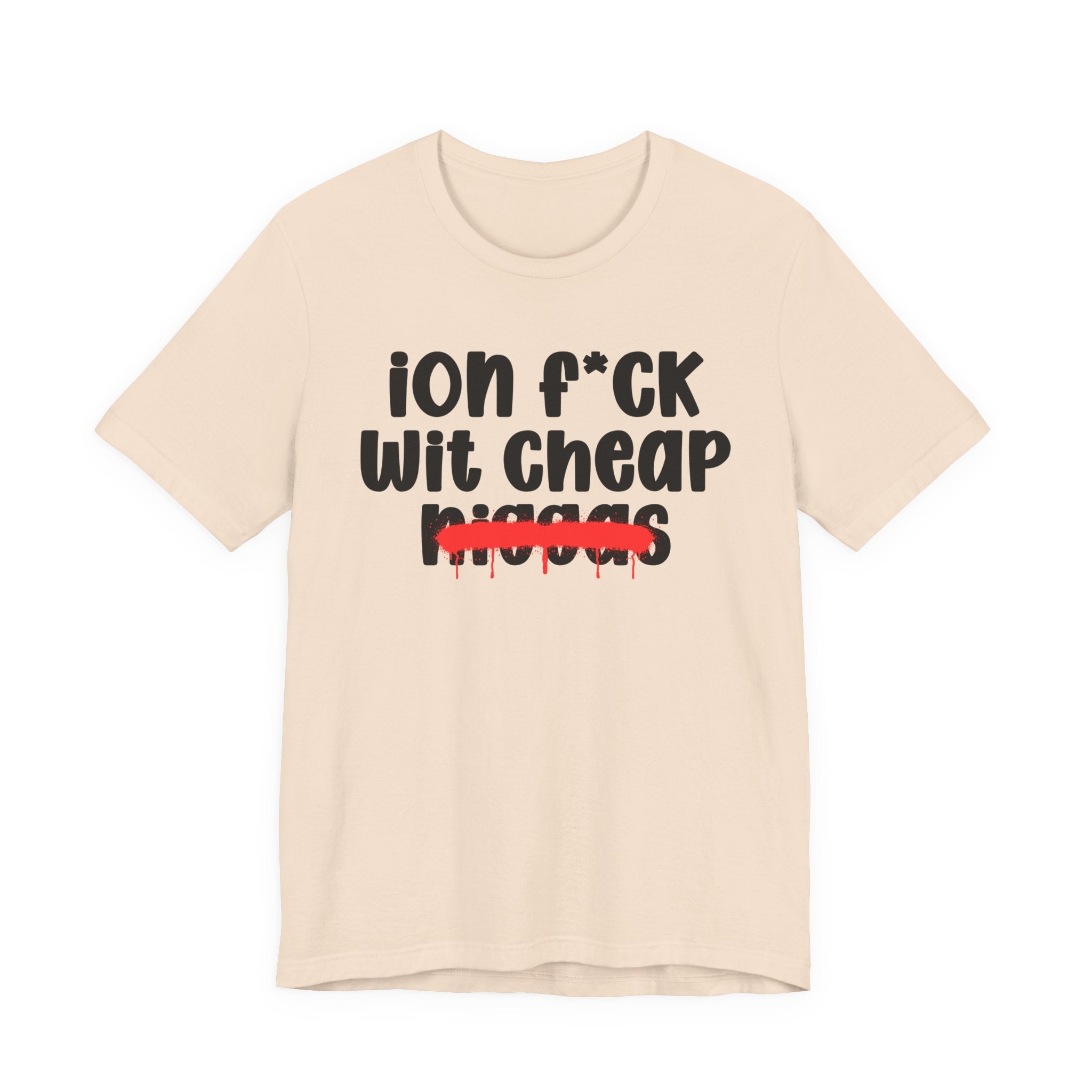 ION Fuck Wit Cheap Niggas - Brutally Direct Statement Tee