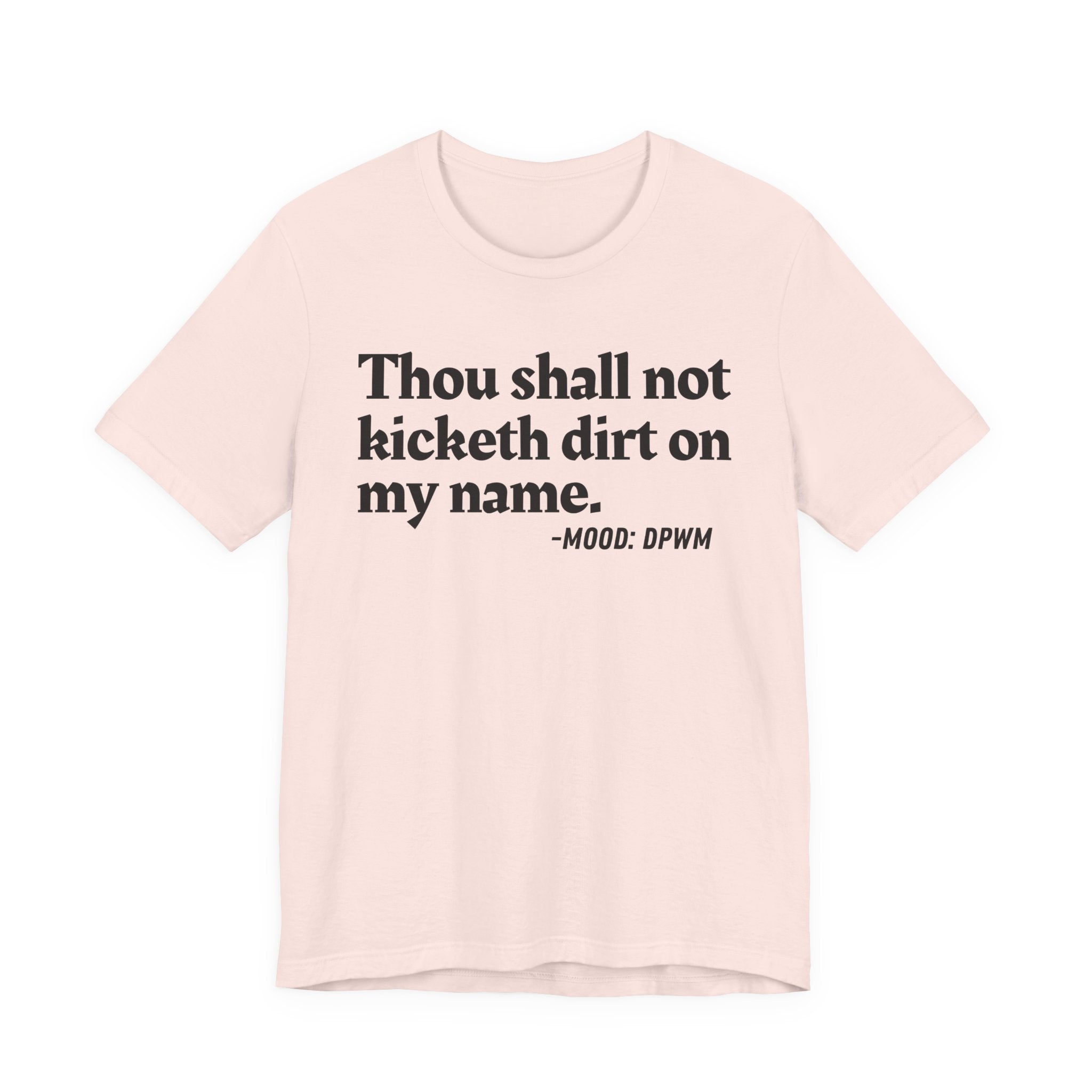 Thou Shall Not Kicketh Dirt On My Name — Funny Warning Humor T-Shirt