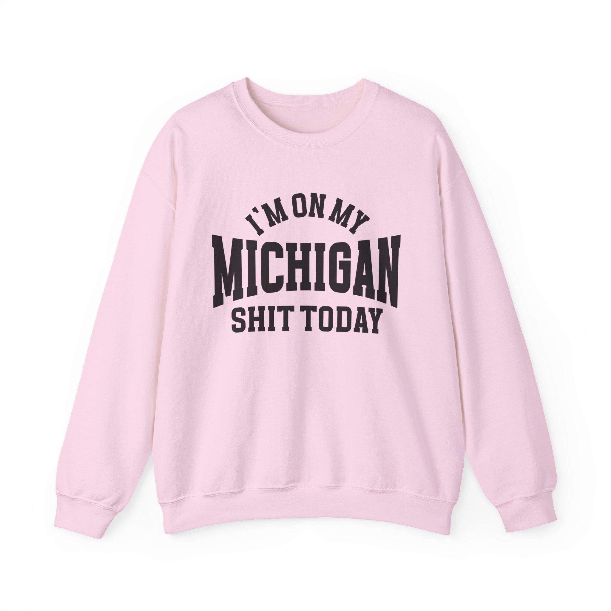 I'm On My Michigan Shit Today - Sweatshirt