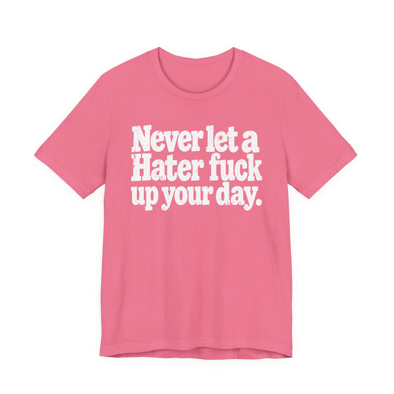 Never Let a Hater Fuck Up Your Day －Street Motivational T-Shirt