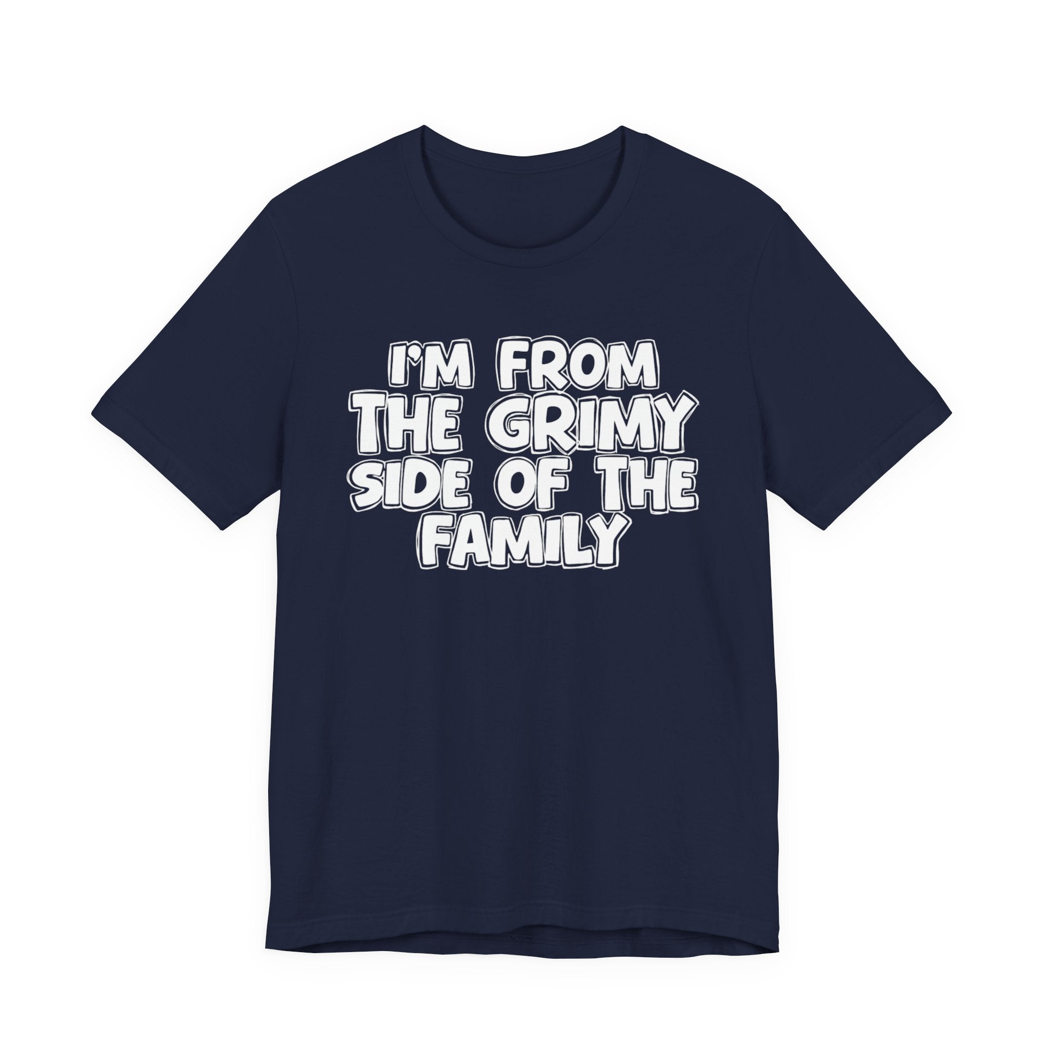 I'm From the Grimy Side of the Family - Funny Family Statement Tee