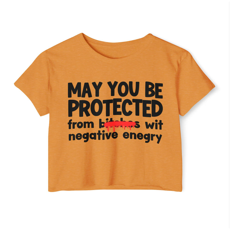 May You Be Protected From Bitches Wit Negative Energy — Funny Protection Statement Crop Top