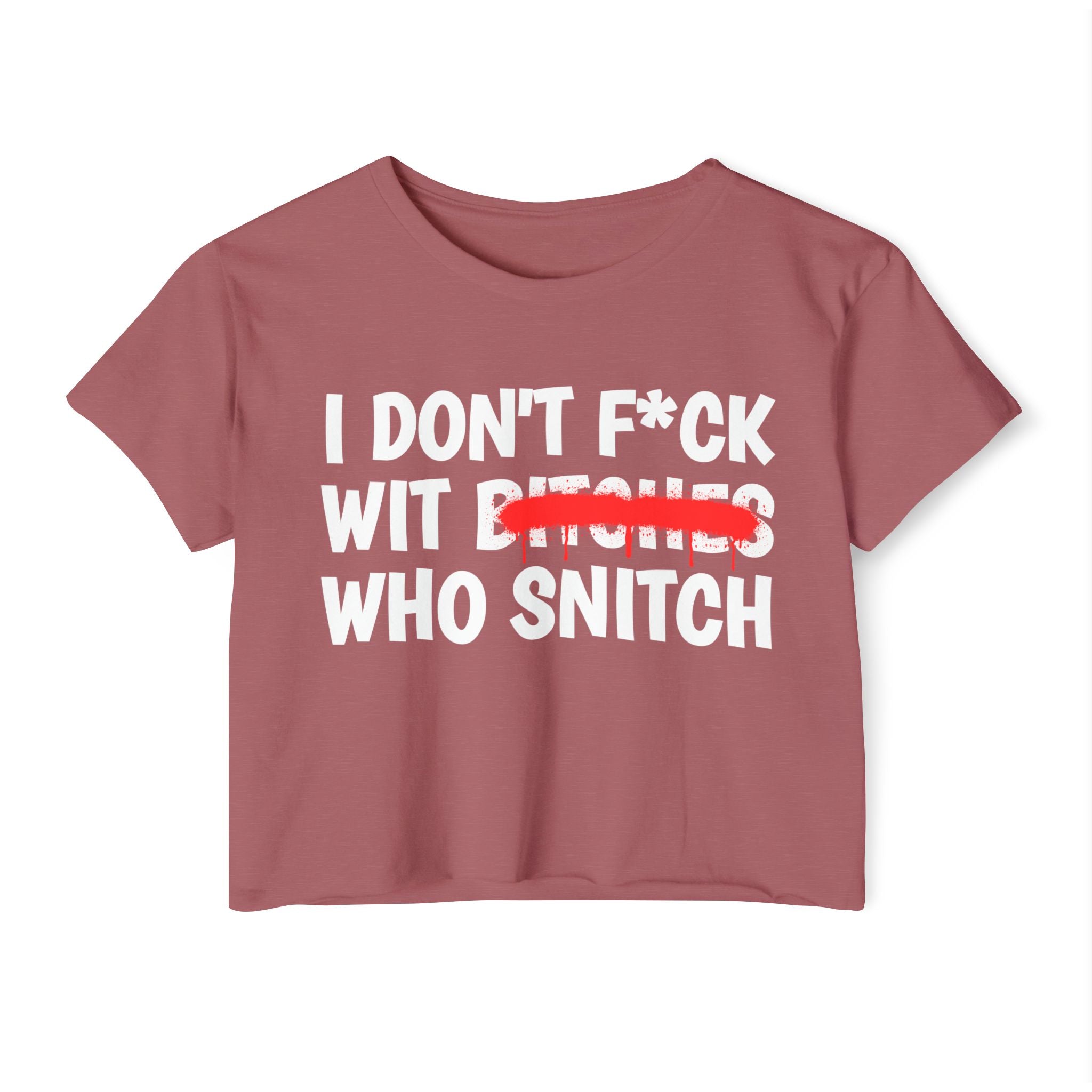 I Don't Fuck With Bitches Who Snitch - Funny Sassy Statement Crop Top