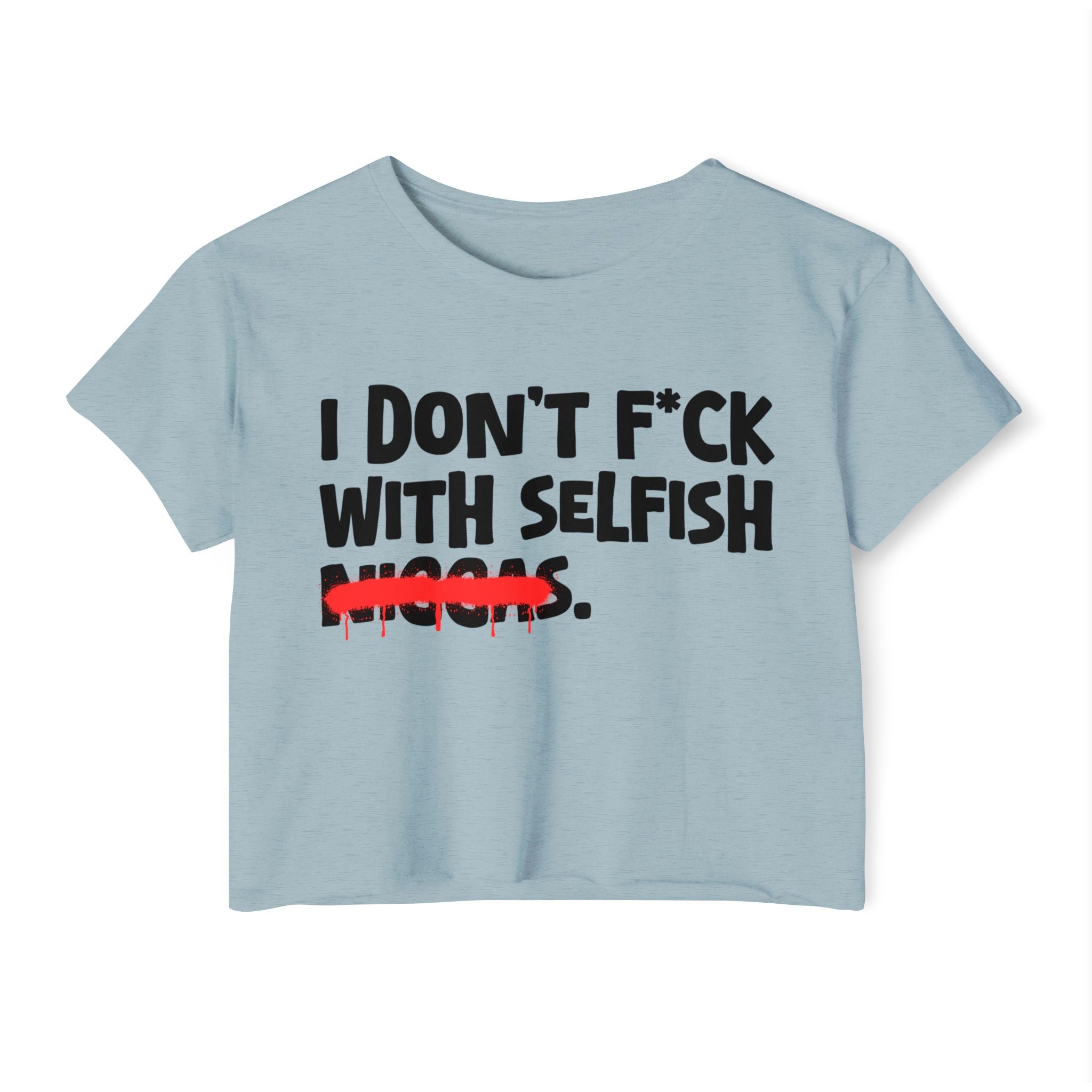 I Don't Fuck With Selfish Niggas - Brutally Direct Statement Crop-top