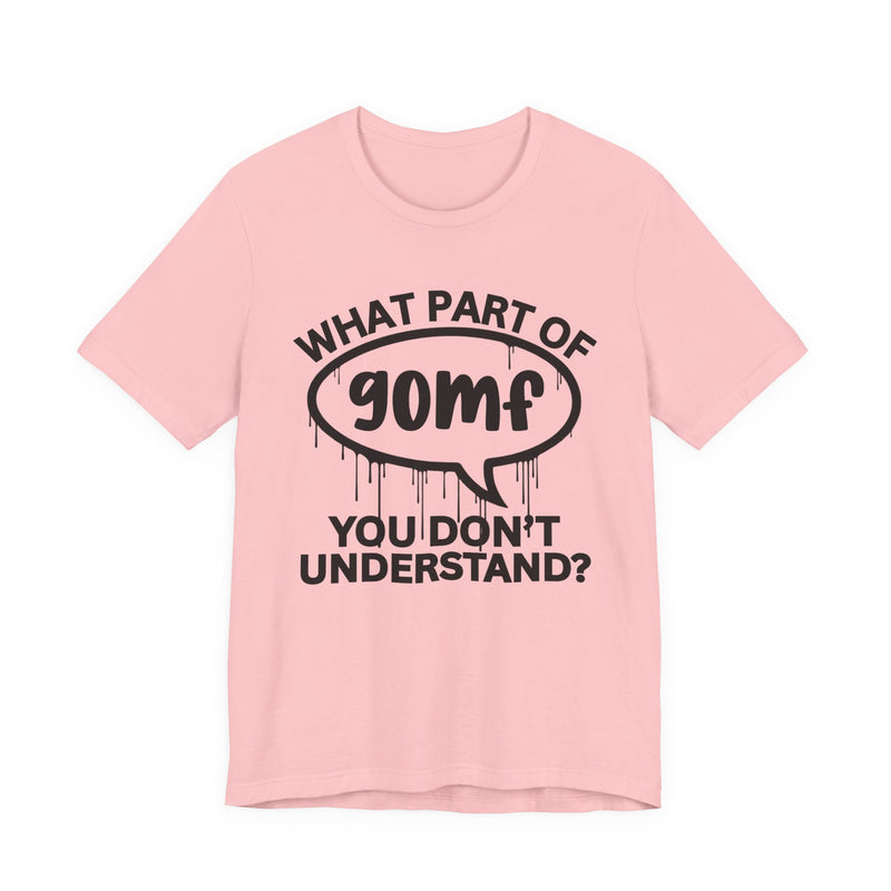 What Part of GOMF You Don't Understand? T-Shirt