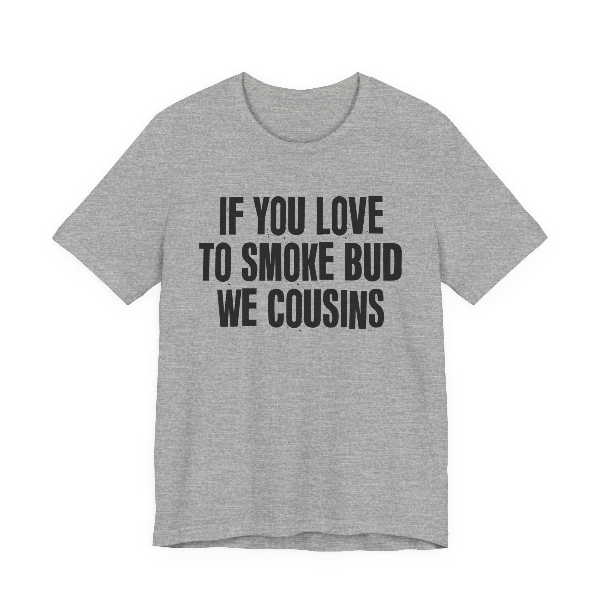 If You Love To Smoke Bud We Cousins — Funny Cannabis Lovers Tee Shirt