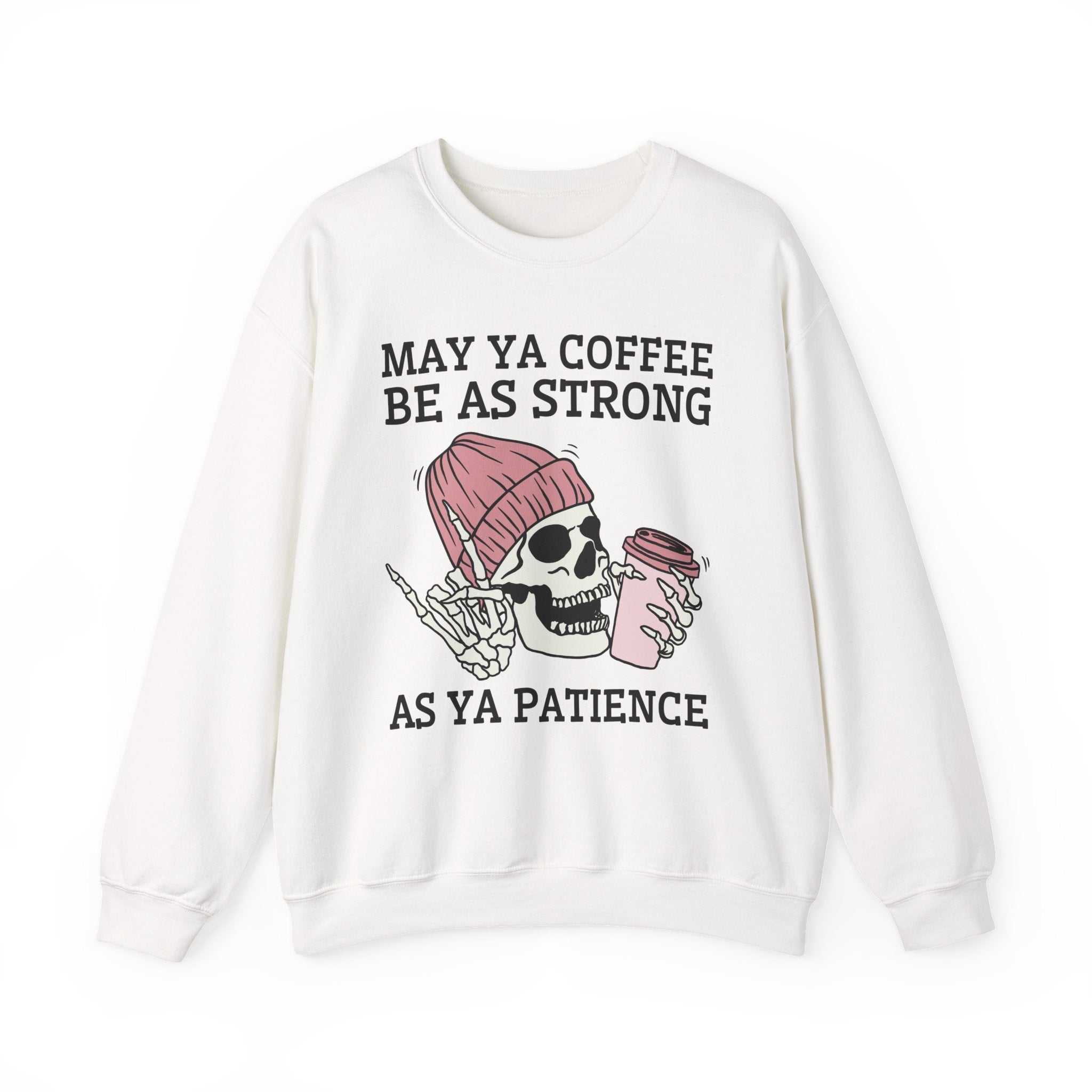 May Ya Coffee Be As Strong As Ya Patience — Sweatshirt