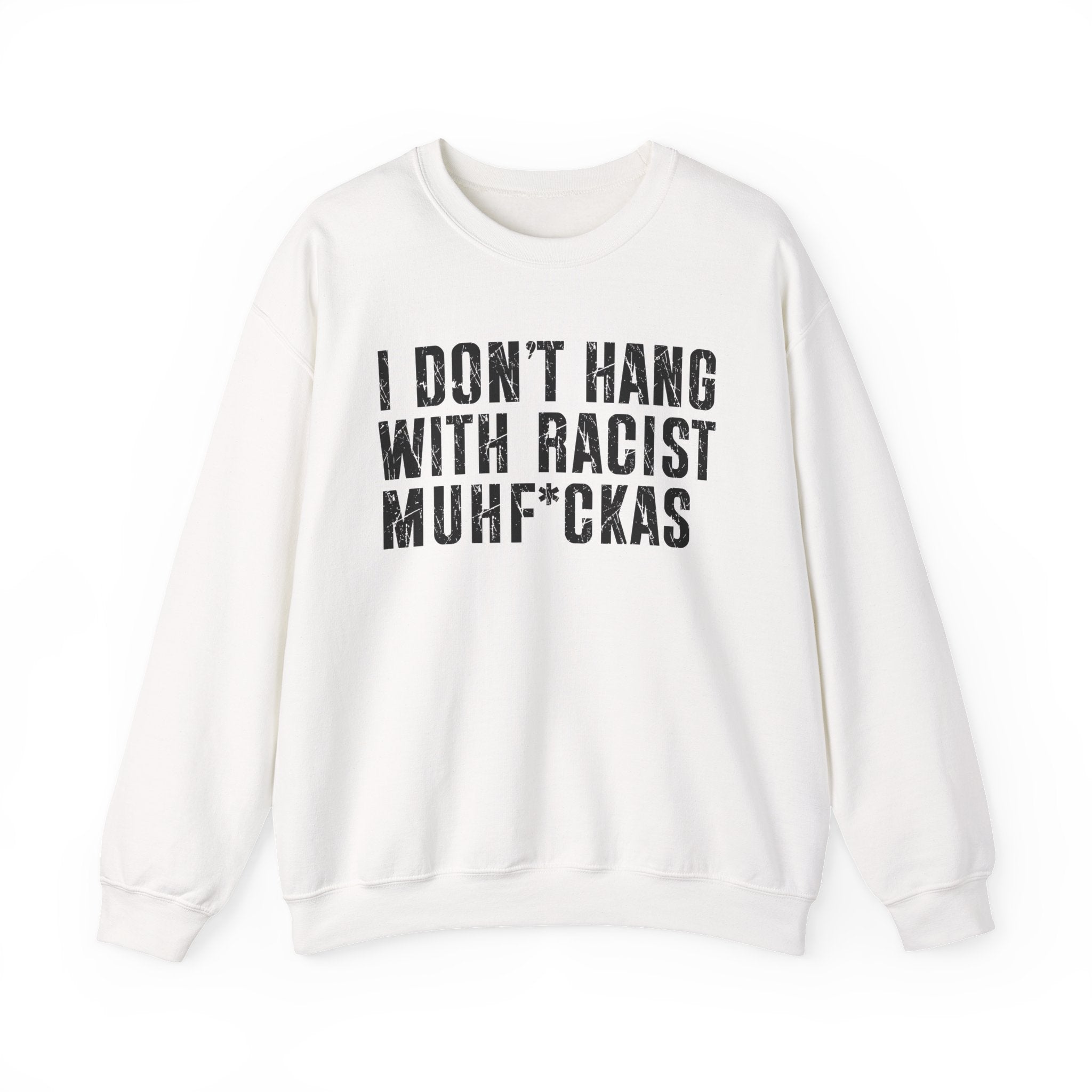I Don't Hang With Racist Muhfukas - Sweatshirt