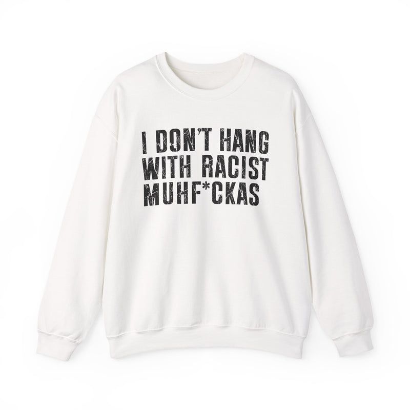 I Don't Hang With Racist Muhfukas — Sweatshirt