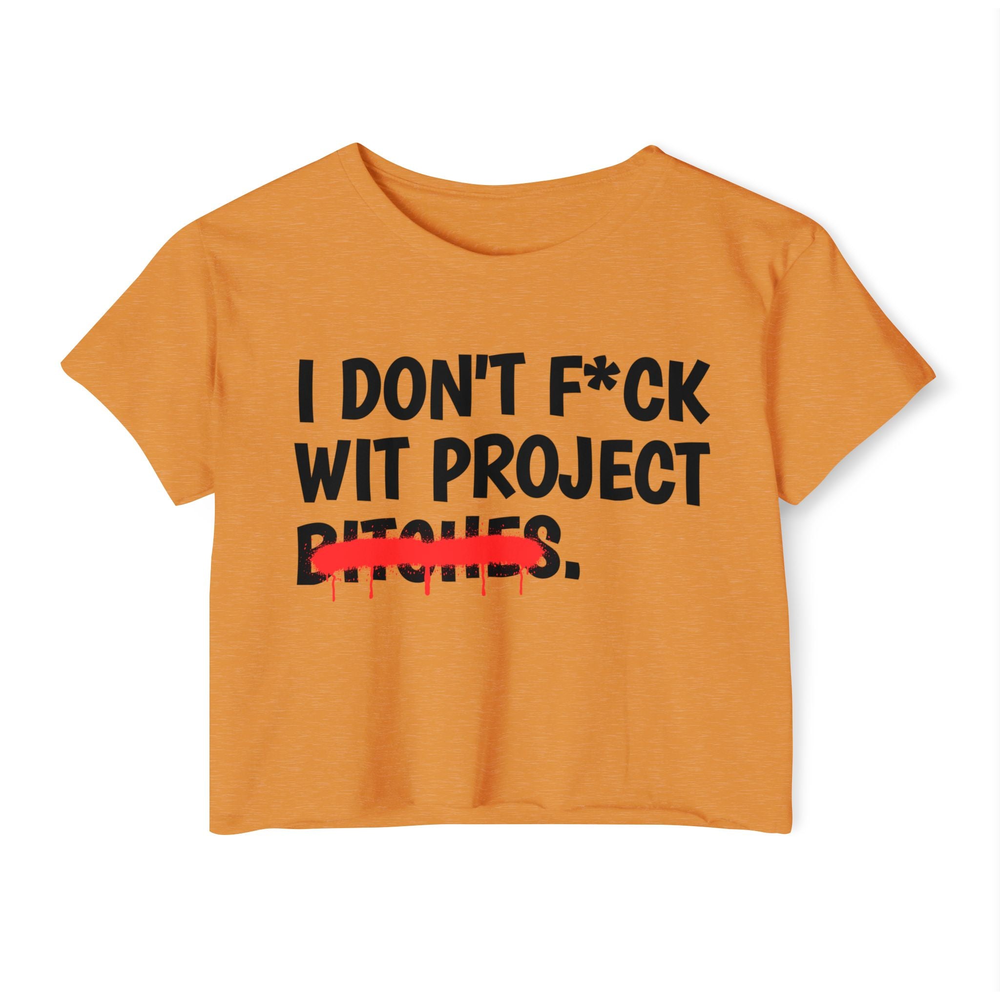 I Don't Fuck Wit Project Bitches — Funny Sassy Statement Crop Top