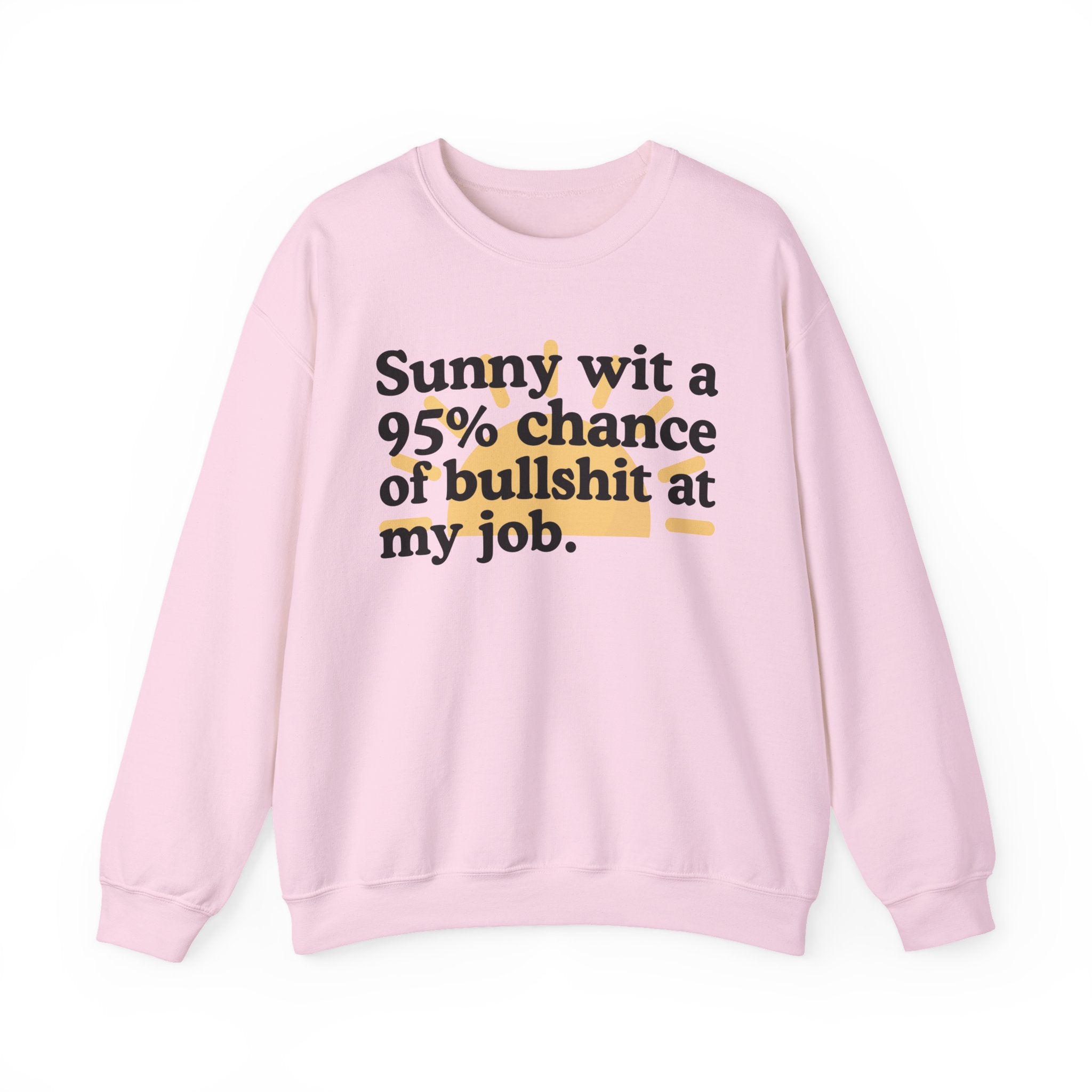 Sunny Wit A 95% Chance Of Bullshit At My Job — Funny Weather Quote Sweatshirt