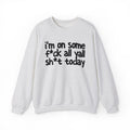 I'm On Some Fuck All Yall Shit Today - Sweatshirt