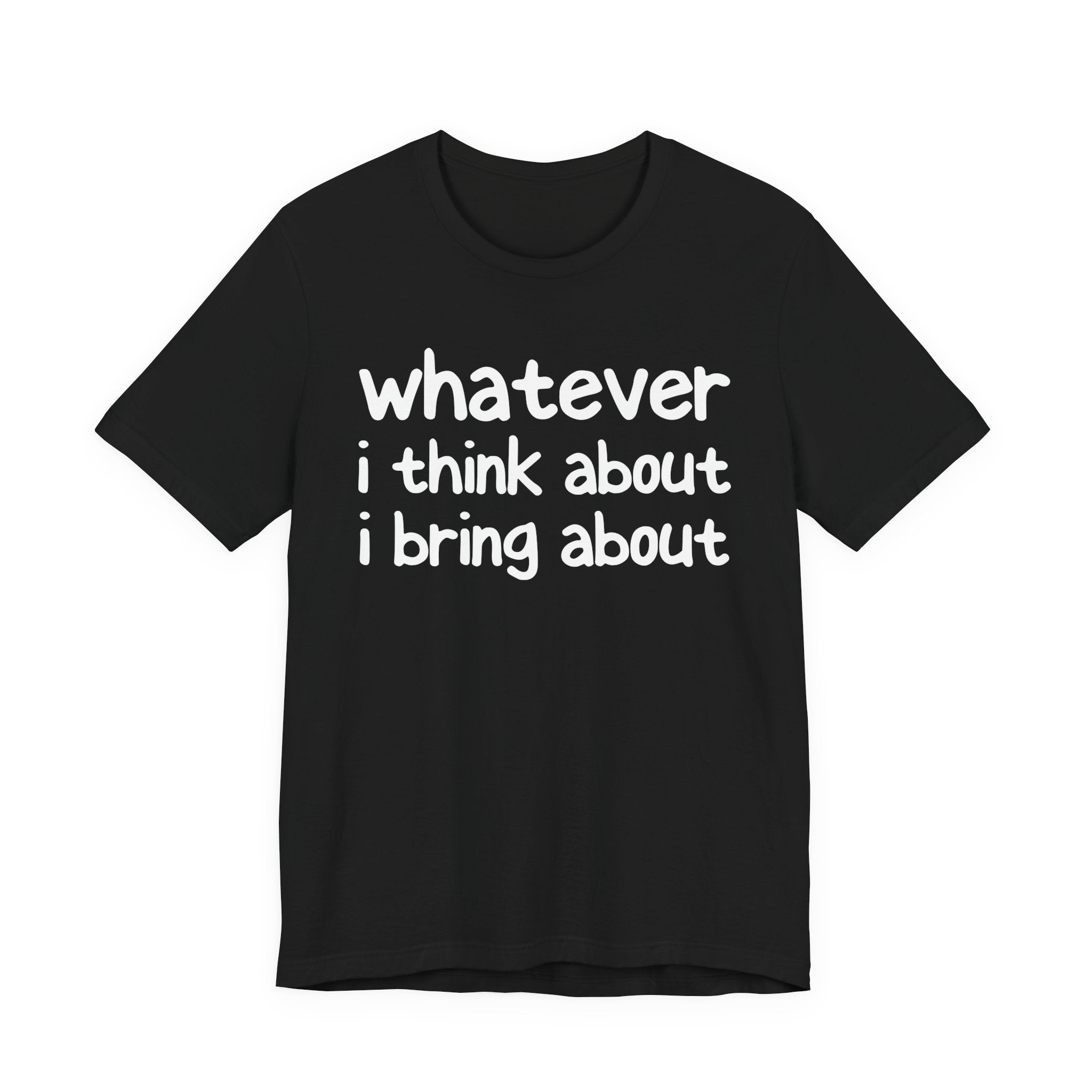 Whatever I Think About I Bring About - Funny Back In The Days T-Shirt