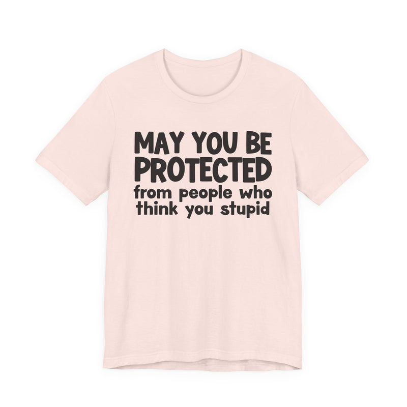 May You Be Protected From People Who Think You Stupid — Funny Sarcastic Prayer Tee