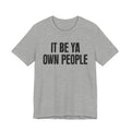 It Be Ya Own People - Black Saying T-Shirt