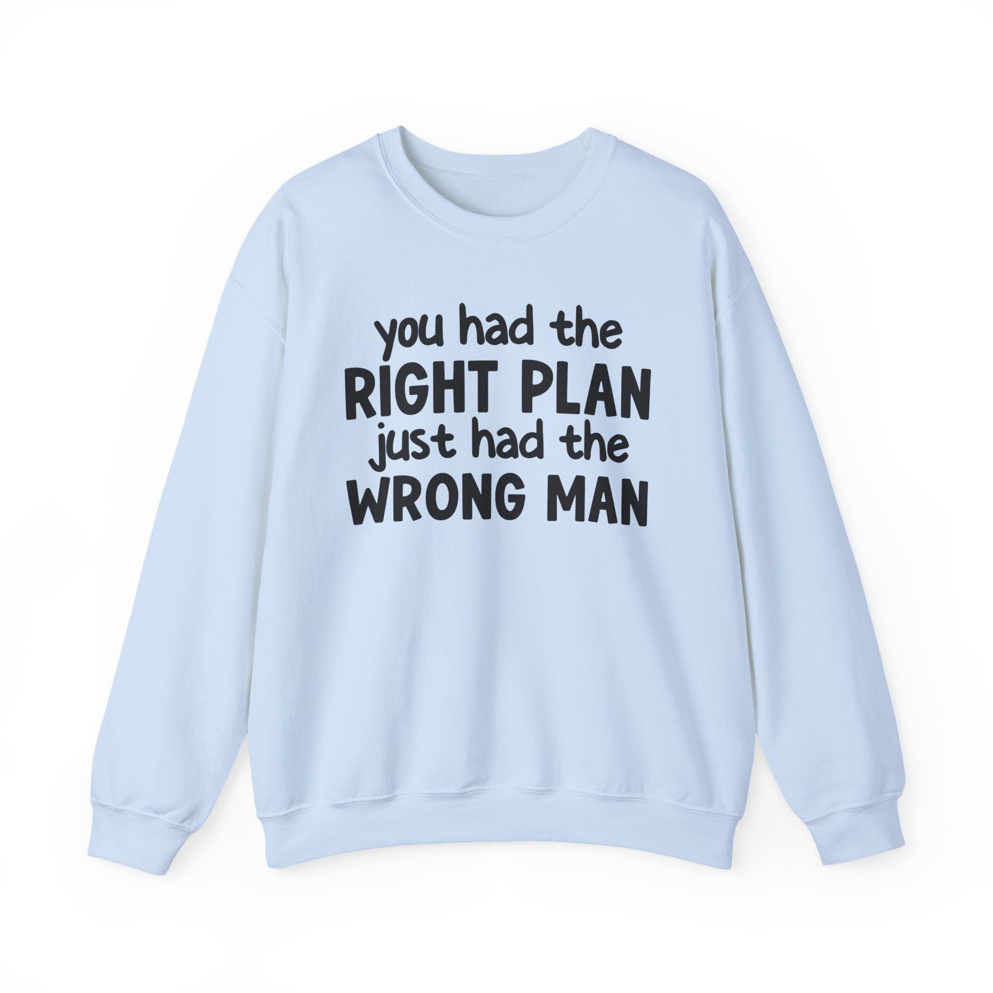 You Had The Right Plan Just Had The Wrong Man -  Sweatshirt