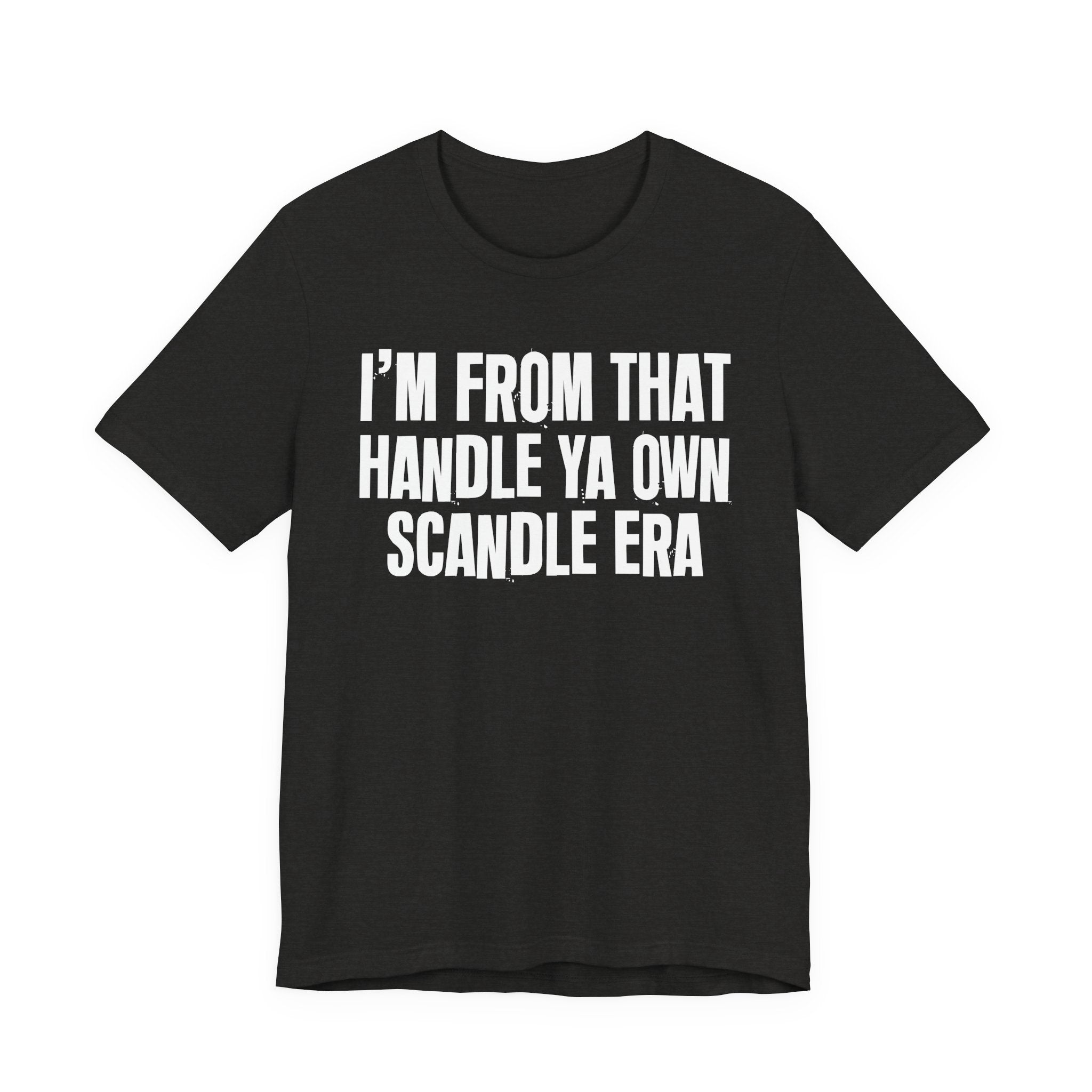 I'm From That Handle Ya Own Scandle Era - Funny Growing Up Tee