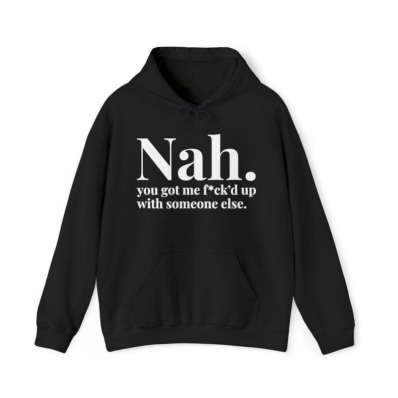 Nah You Got Me Fuck'd Up With Someone Else - Hoodie