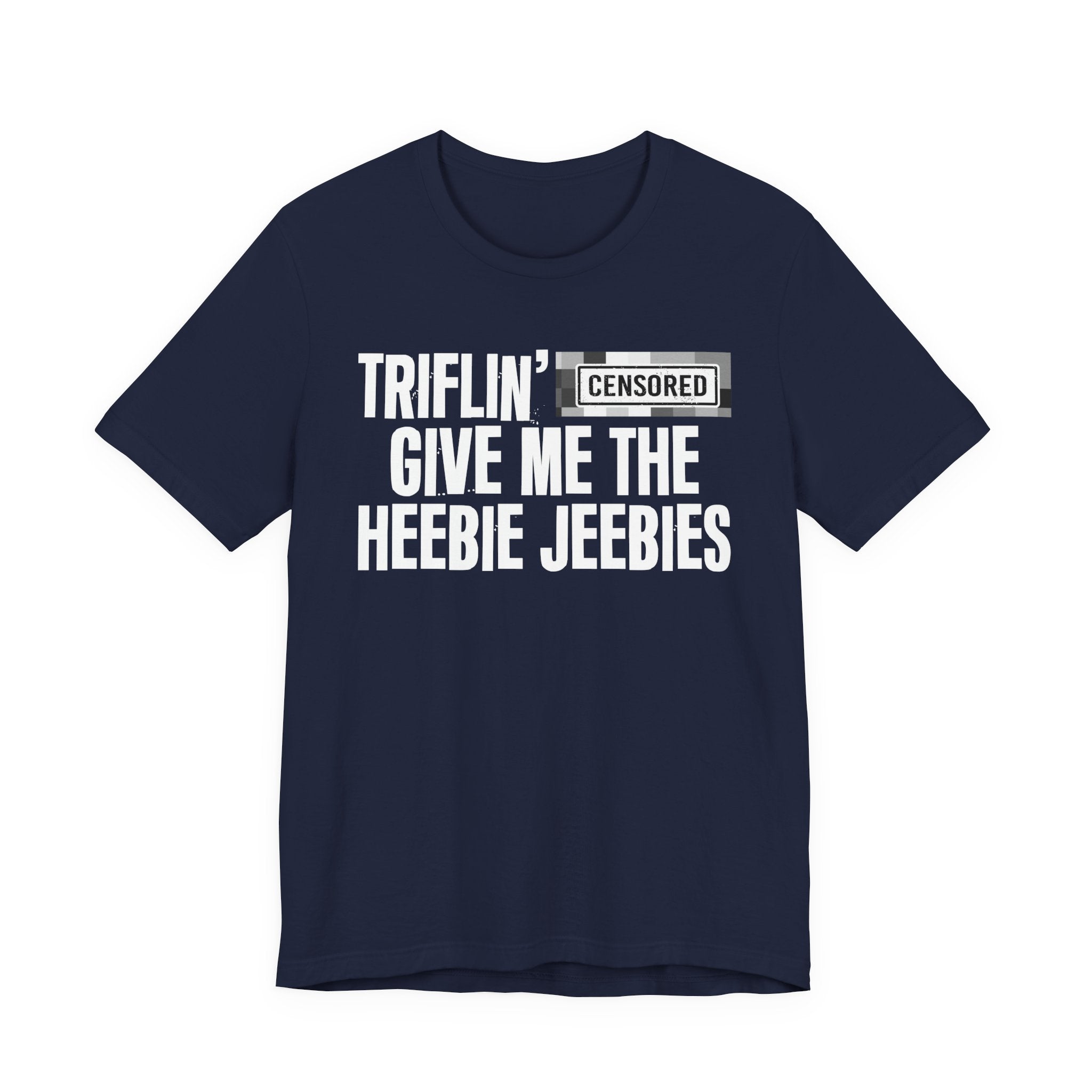 Triflin' Censored [Bitch] Give Me The Heebie Jeebies - Funny Scary Quote Tee