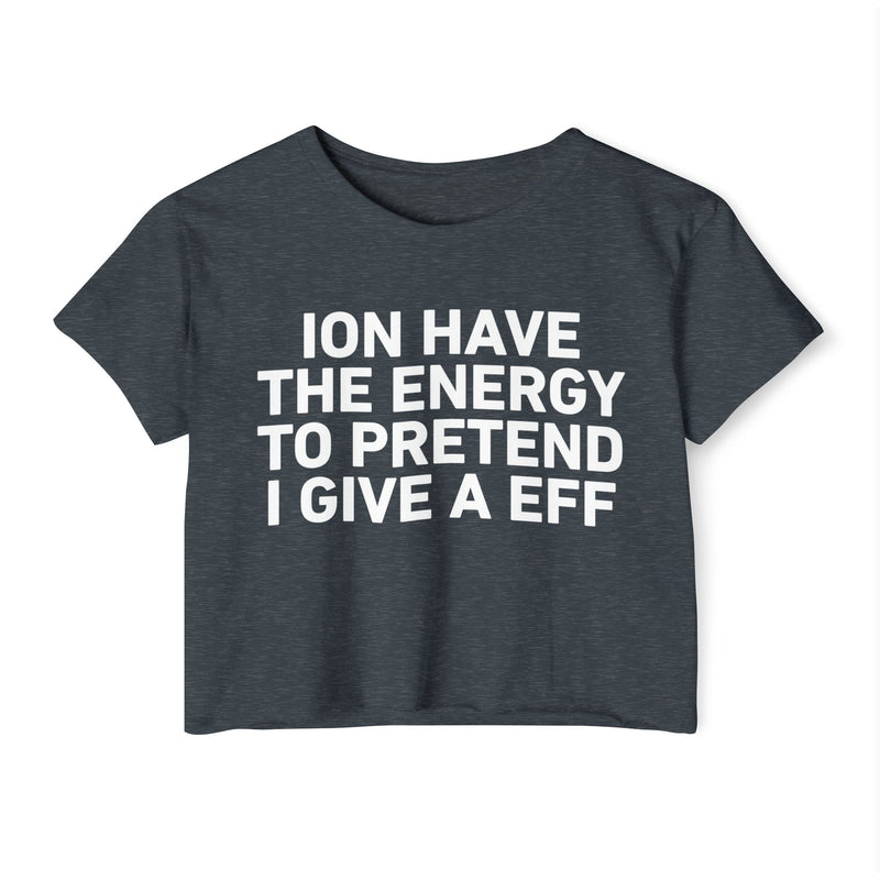 I Don’t Have The Energy To Pretend I Give A EFF - Bold Declaration Crop Top