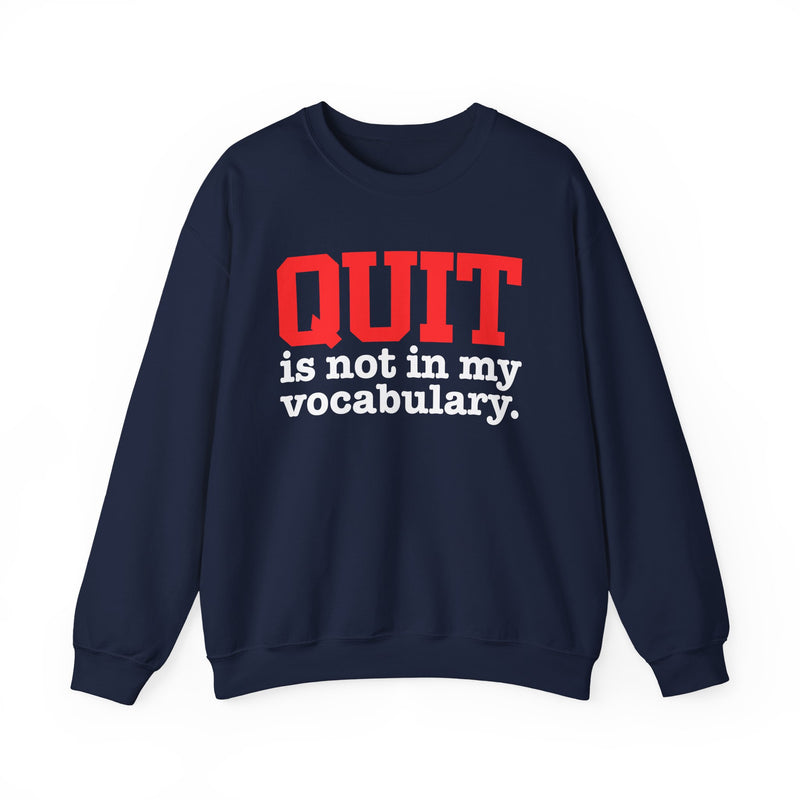 Navy sweatshirt with white and red block lettering reading "QUIT is not in my vocabulary.", front flat-lay view.