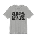 Mama Don't Have No Filter T-shirt (wavy solid print)