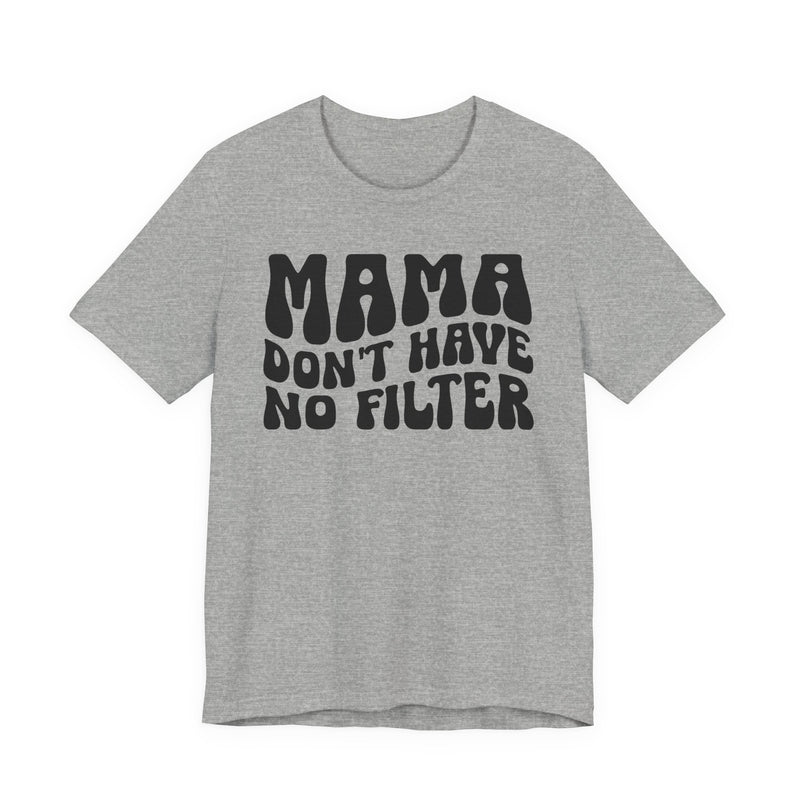 Mama Don't Have No Filter T-Shirt (wavy solid print)