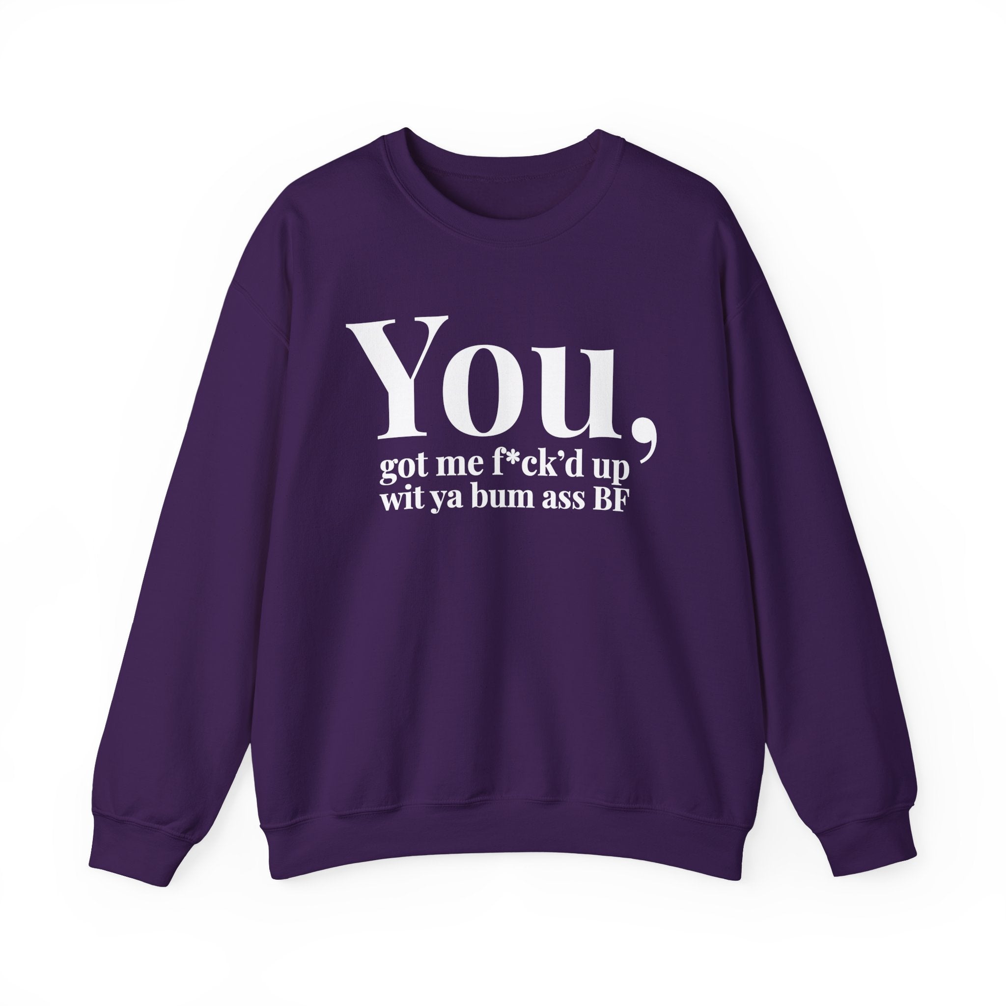 You Got Me Fuck'd Up Wit Ya Bum Ass BF - Sweatshirt