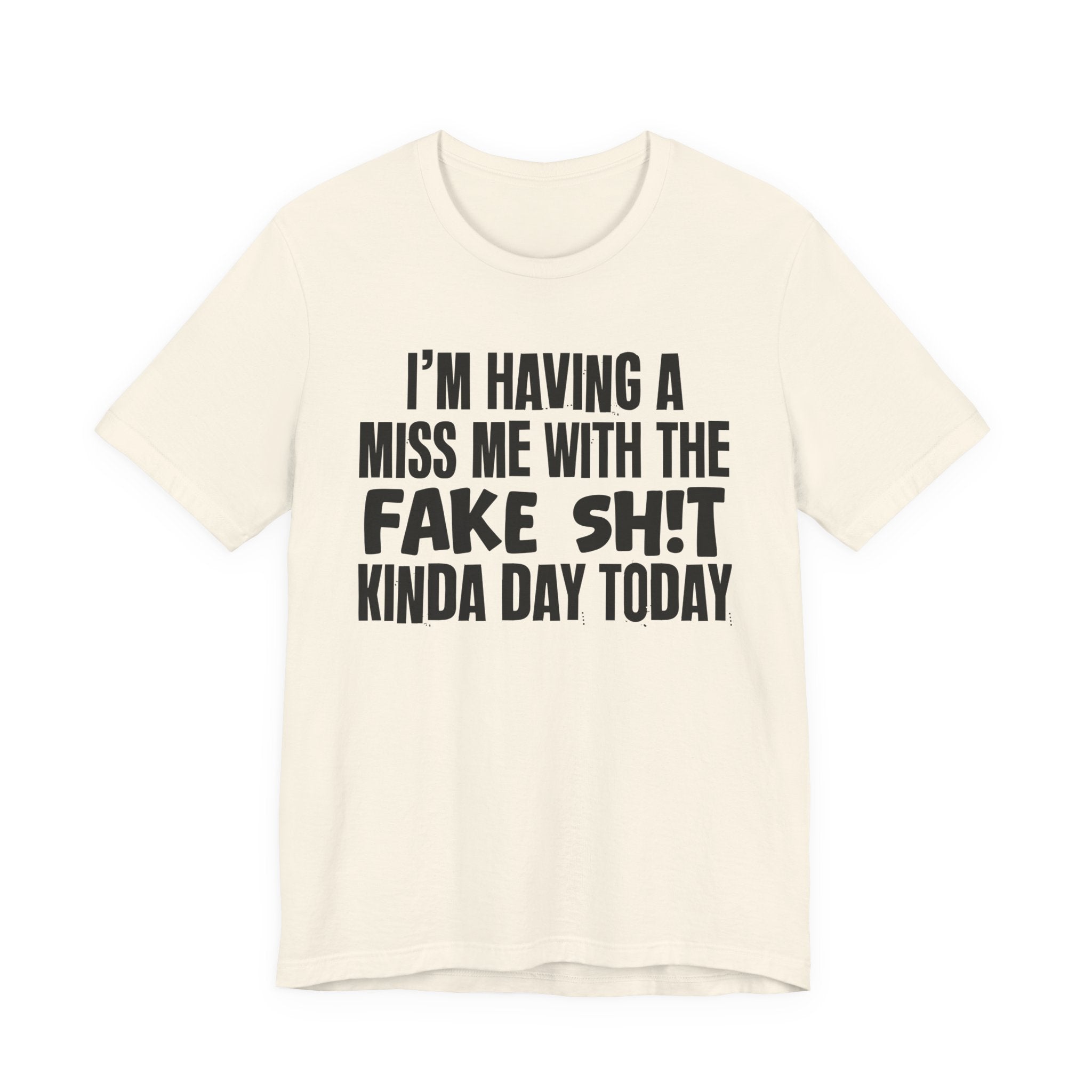 I'm Having A Miss Me With The Fake Shit Kinda Day Today - Humorous Bold Mood T-Shirt