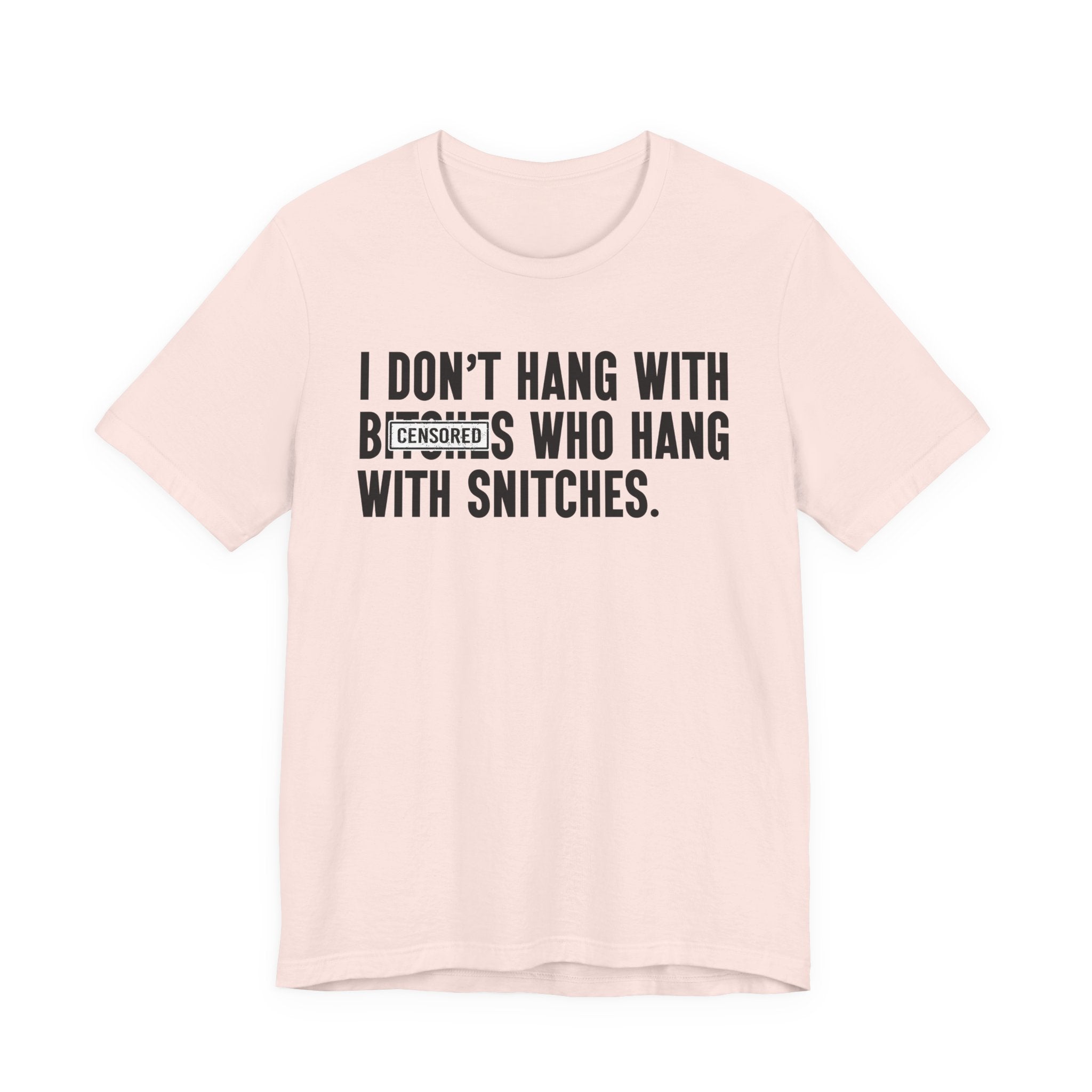 I Don't Hang With Bitches Who Hang With Snitches (censored) T-shirt