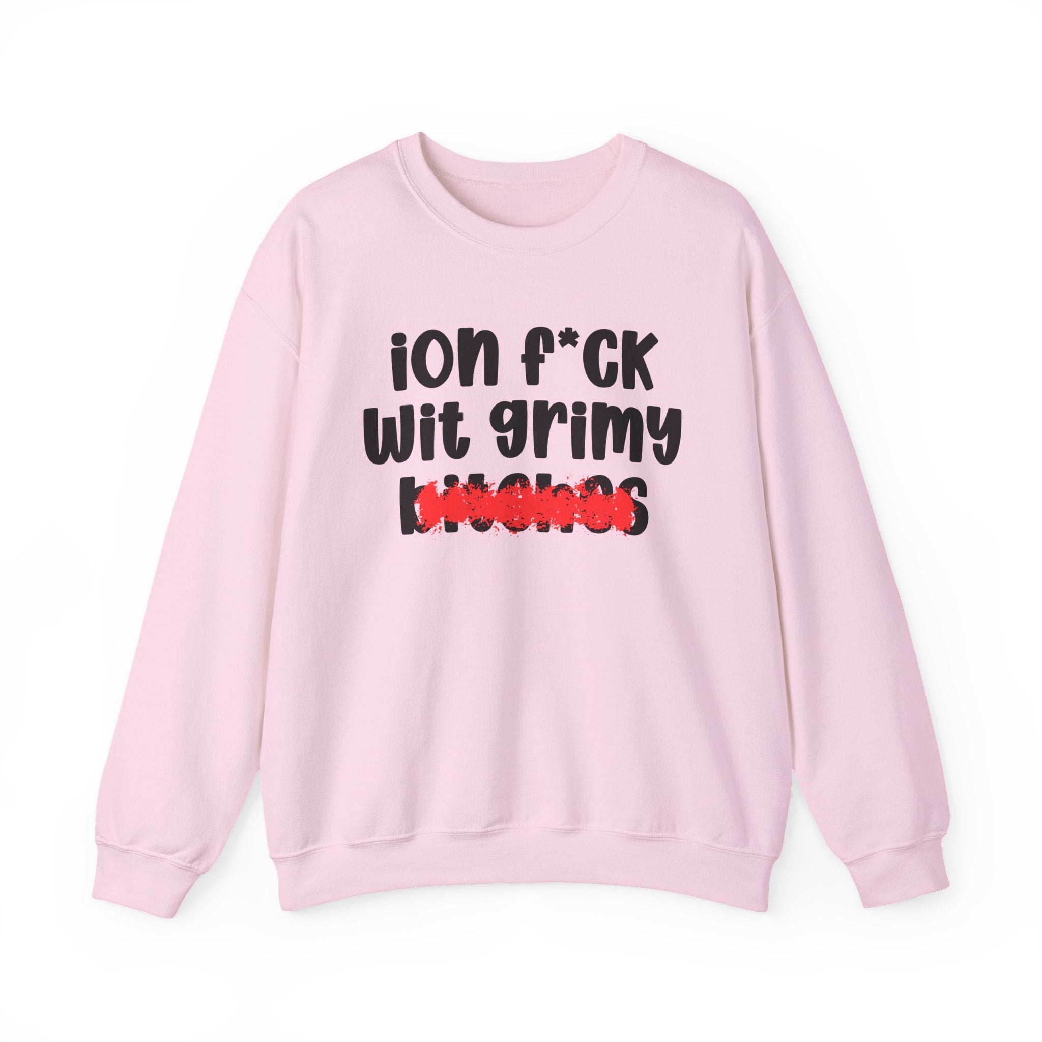 ION (I Don't) FUCK WIT GRIMY BITCHES — Bold Sarcastic Sweatshirt