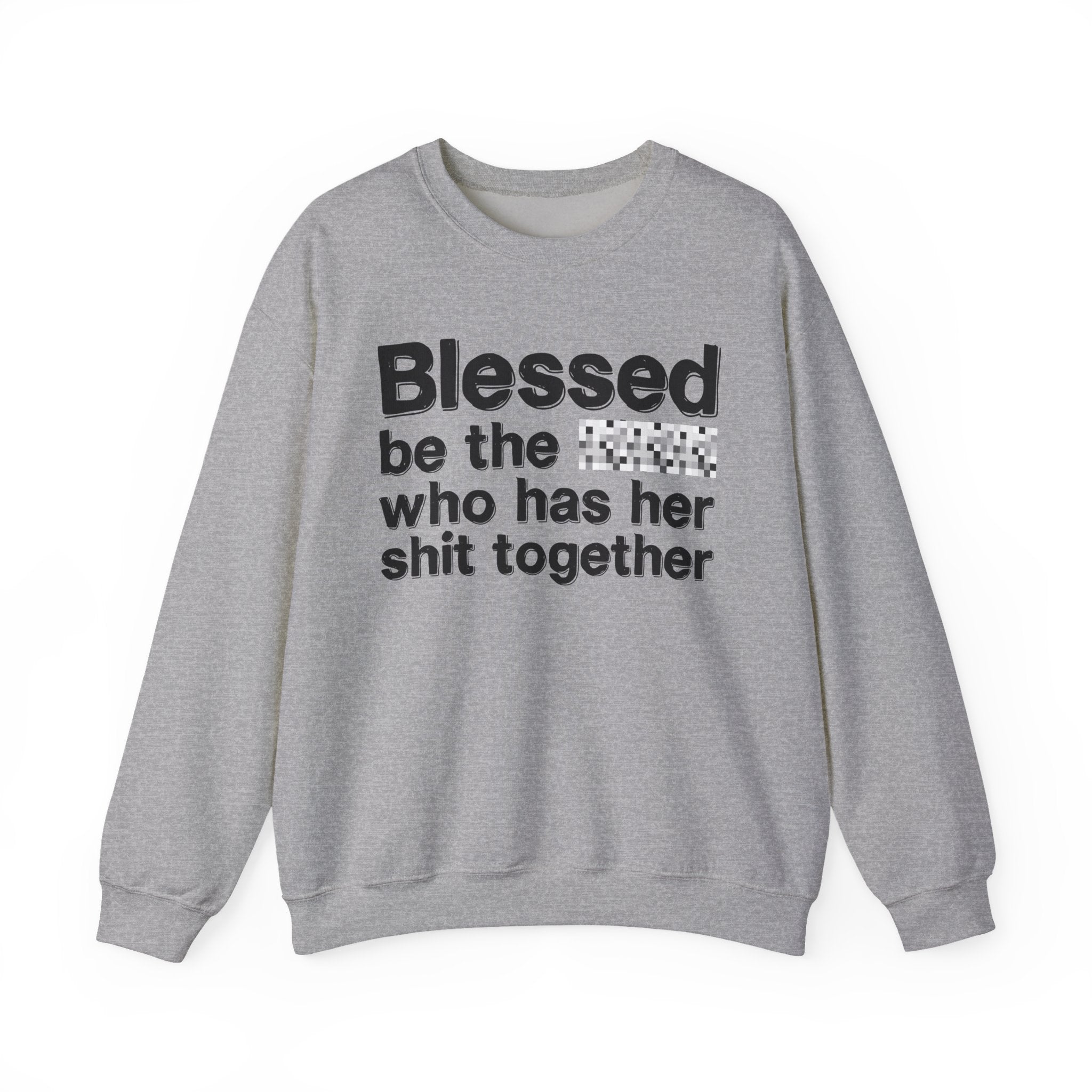 Blessed Be The [Censored] Who Has Her Shit Together - Funny Inspirational Sweatshirt