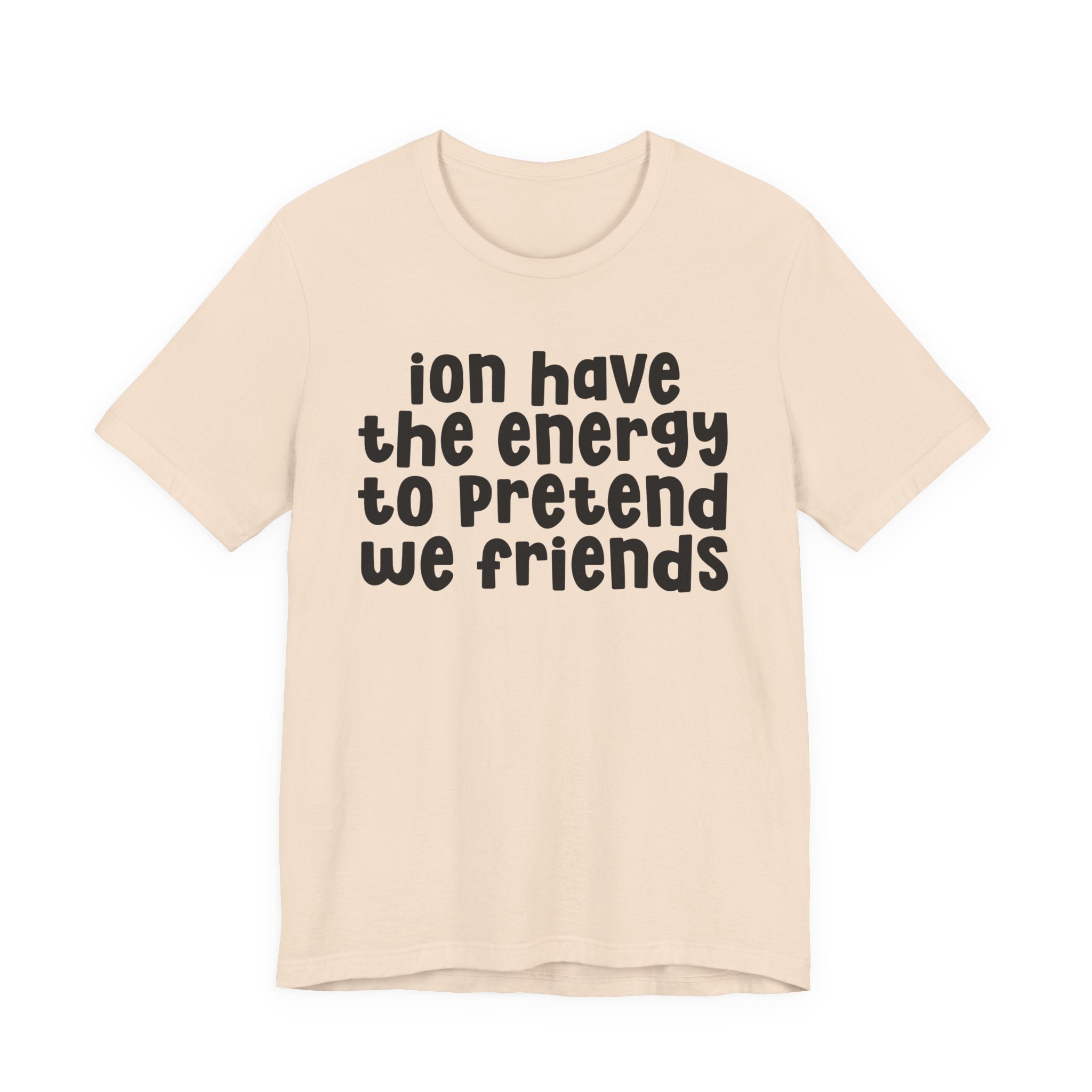 ION Have The Energy To Pretend We Friends - Energy T-Shirt