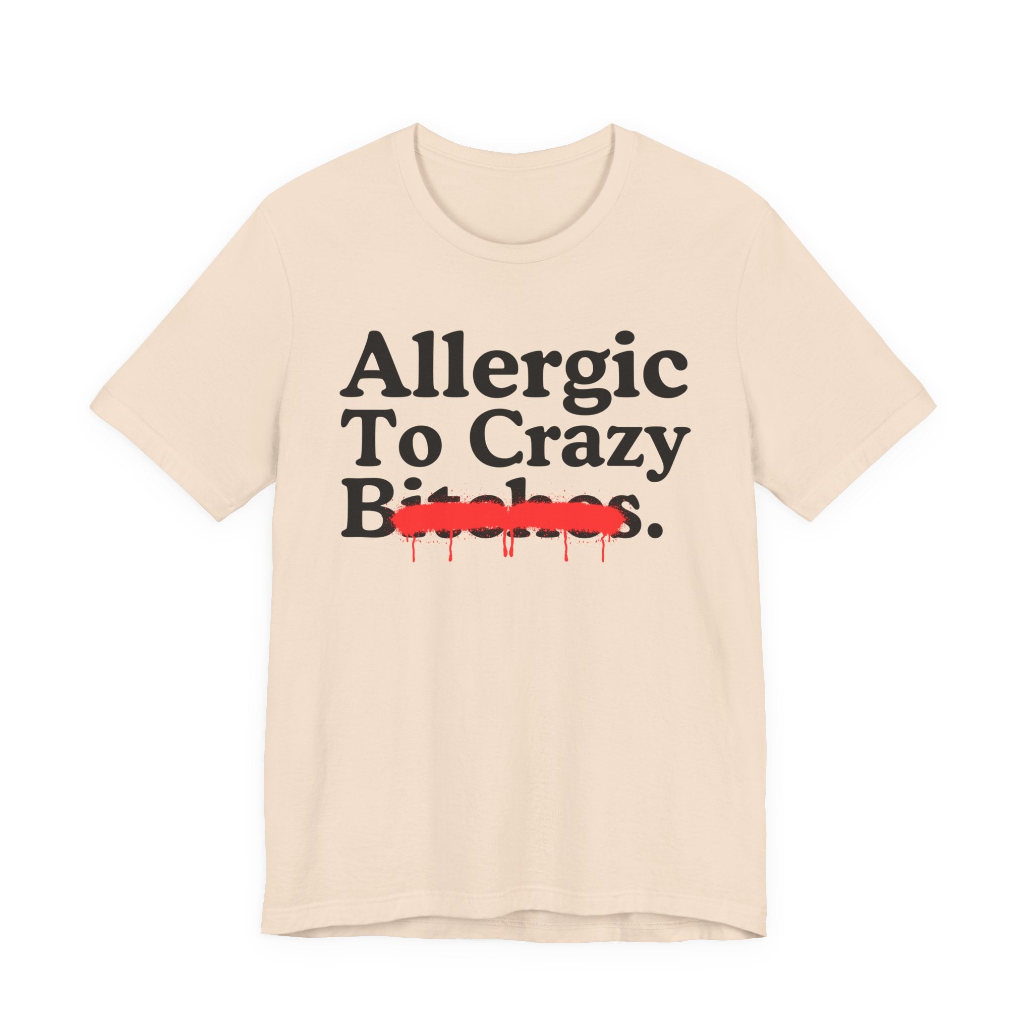 Allergic To Crazy Bitches — Sarcastic Sassy Statement T-Shirt
